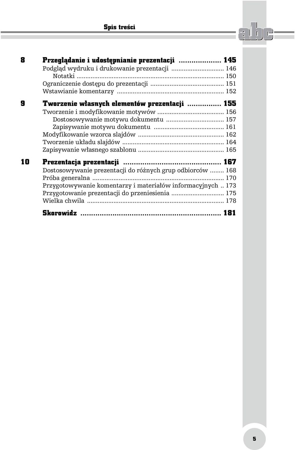 .. 157 Zapisywanie motywu dokumentu... 161 Modyfikowanie wzorca slajdów... 162 Tworzenie układu slajdów... 164 Zapisywanie własnego szablonu... 165 10 Prezentacja prezentacji.