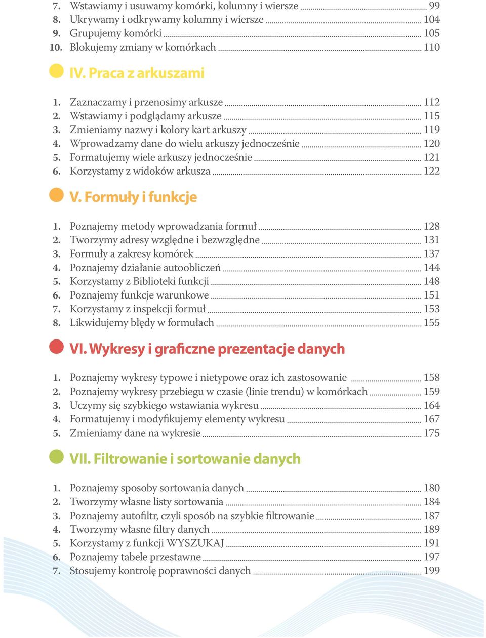 Formatujemy wiele arkuszy jednocześnie 11 6. Korzystamy z widoków arkusza 1 V. Formuły i funkcje 1. Poznajemy metody wprowadzania formuł 18. Tworzymy adresy względne i bezwzględne 131 3.