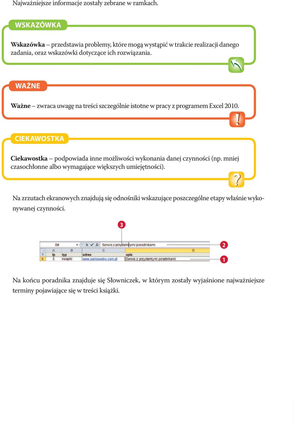 WAŻNE Ważne zwraca uwagę na treści szczególnie istotne w pracy z programem Excel 010.