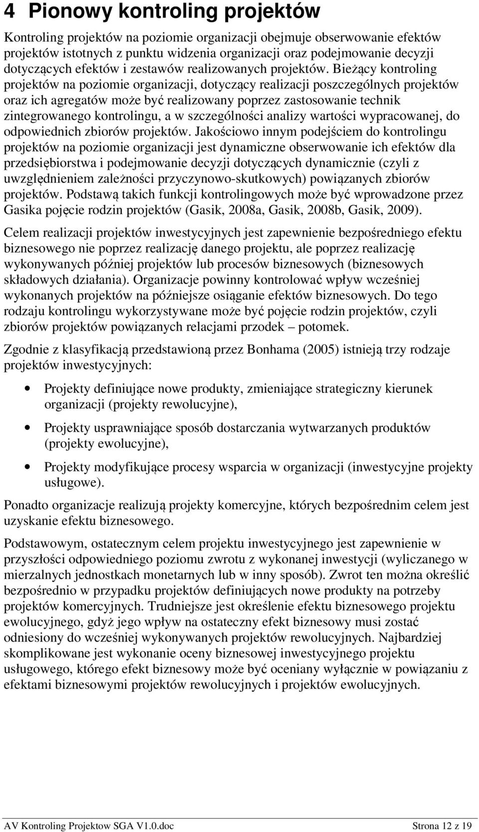 Bieżący kontroling projektów na poziomie organizacji, dotyczący realizacji poszczególnych projektów oraz ich agregatów może być realizowany poprzez zastosowanie technik zintegrowanego kontrolingu, a