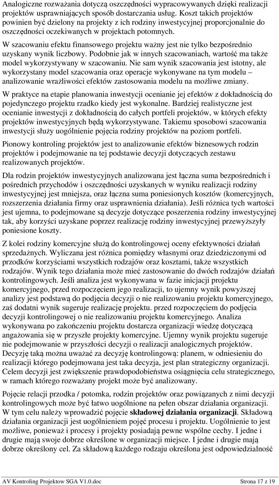 W szacowaniu efektu finansowego projektu ważny jest nie tylko bezpośrednio uzyskany wynik liczbowy. Podobnie jak w innych szacowaniach, wartość ma także model wykorzystywany w szacowaniu.