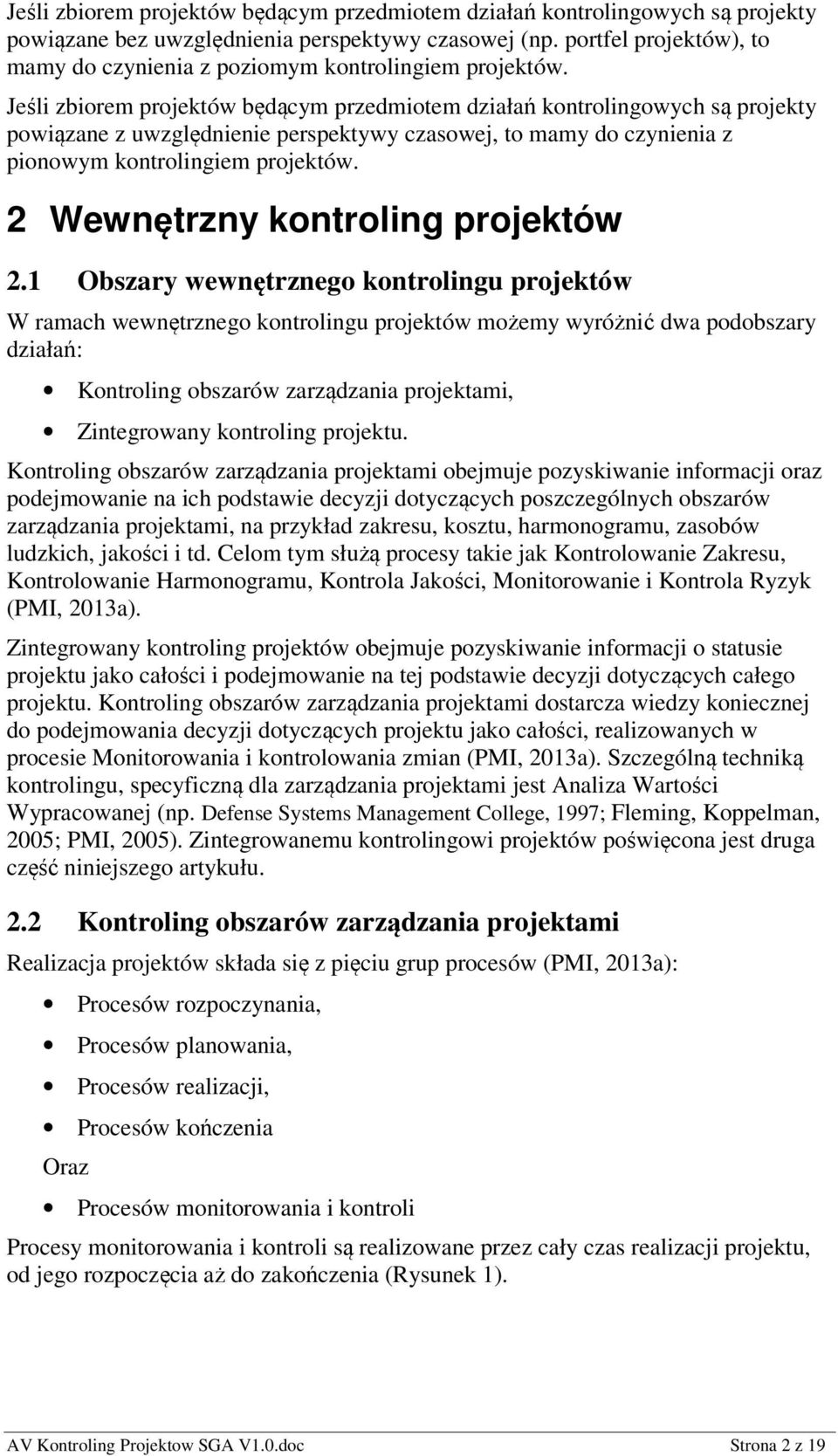 Jeśli zbiorem projektów będącym przedmiotem działań kontrolingowych są projekty powiązane z uwzględnienie perspektywy czasowej, to mamy do czynienia z pionowym kontrolingiem projektów.