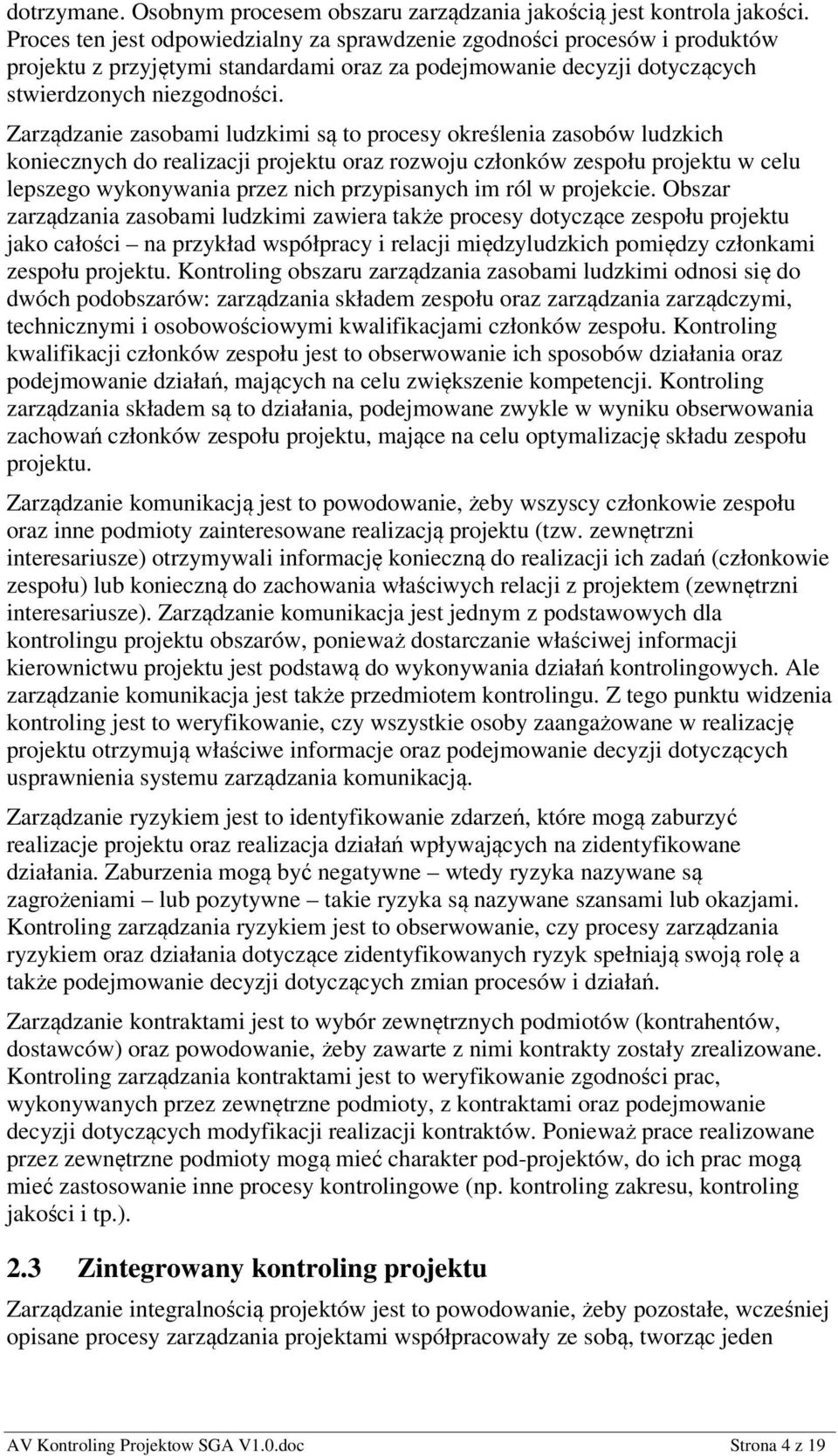 Zarządzanie zasobami ludzkimi są to procesy określenia zasobów ludzkich koniecznych do realizacji projektu oraz rozwoju członków zespołu projektu w celu lepszego wykonywania przez nich przypisanych