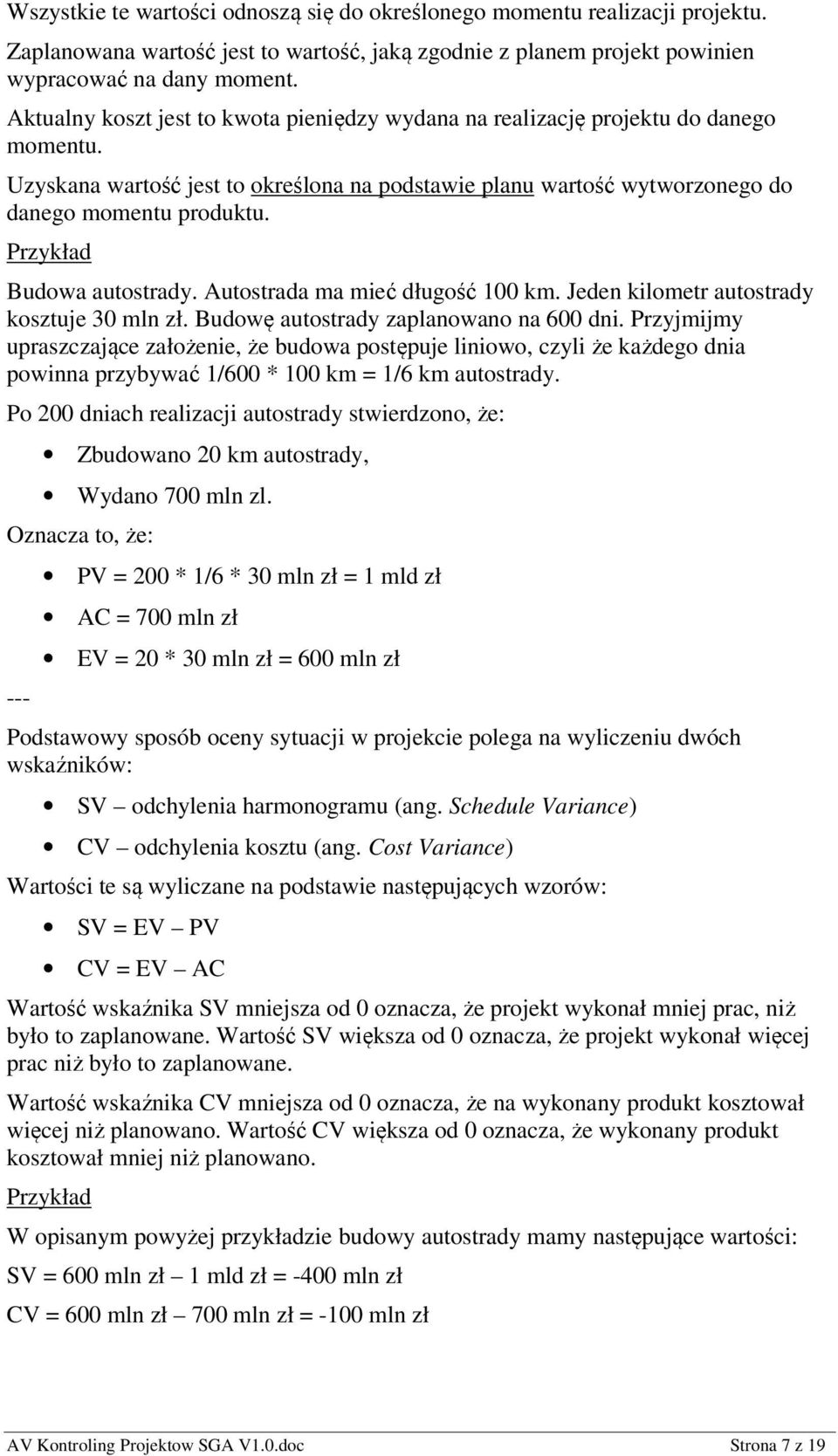 Przykład Budowa autostrady. Autostrada ma mieć długość 100 km. Jeden kilometr autostrady kosztuje 30 mln zł. Budowę autostrady zaplanowano na 600 dni.