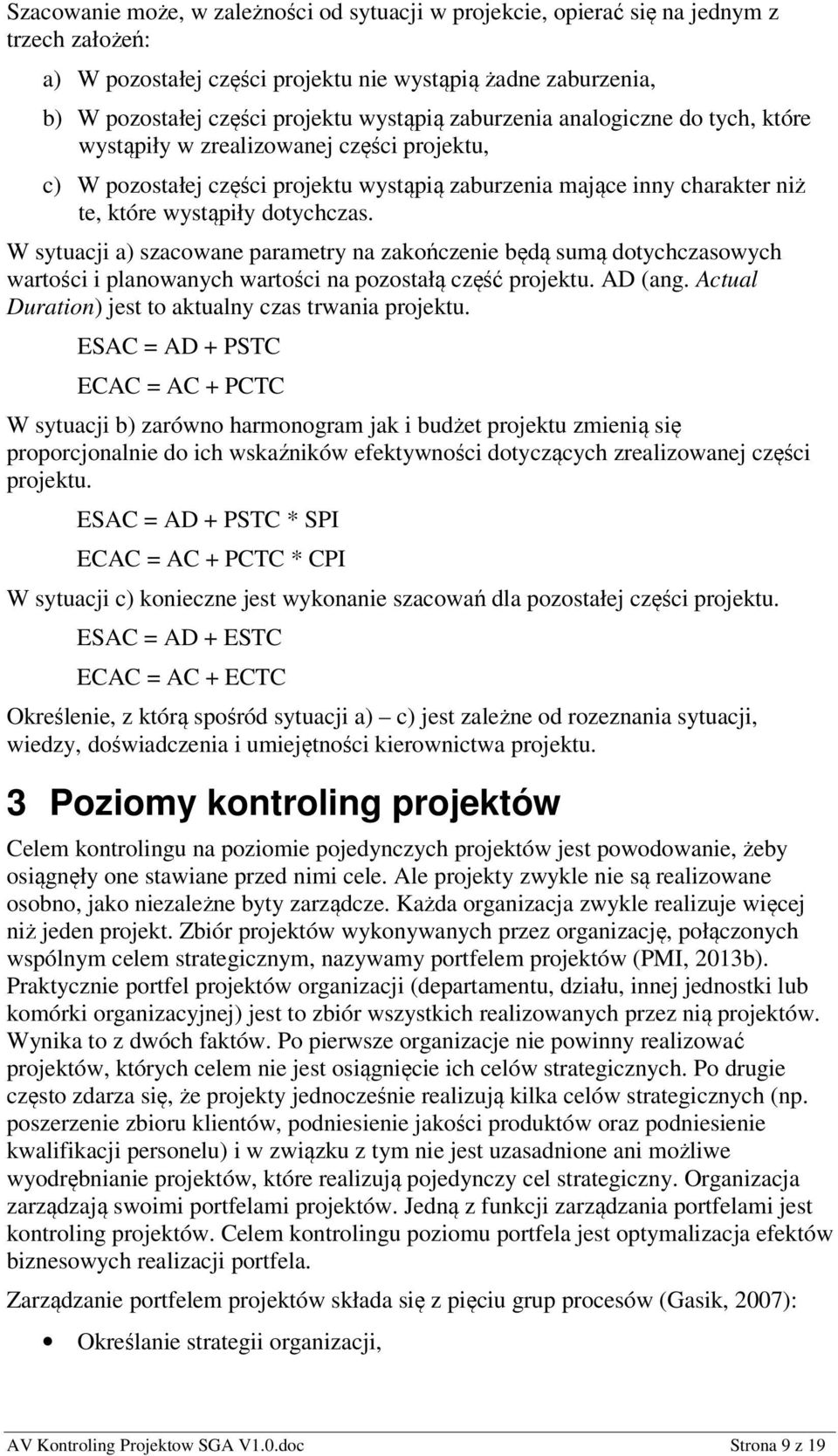 W sytuacji a) szacowane parametry na zakończenie będą sumą dotychczasowych wartości i planowanych wartości na pozostałą część projektu. AD (ang.