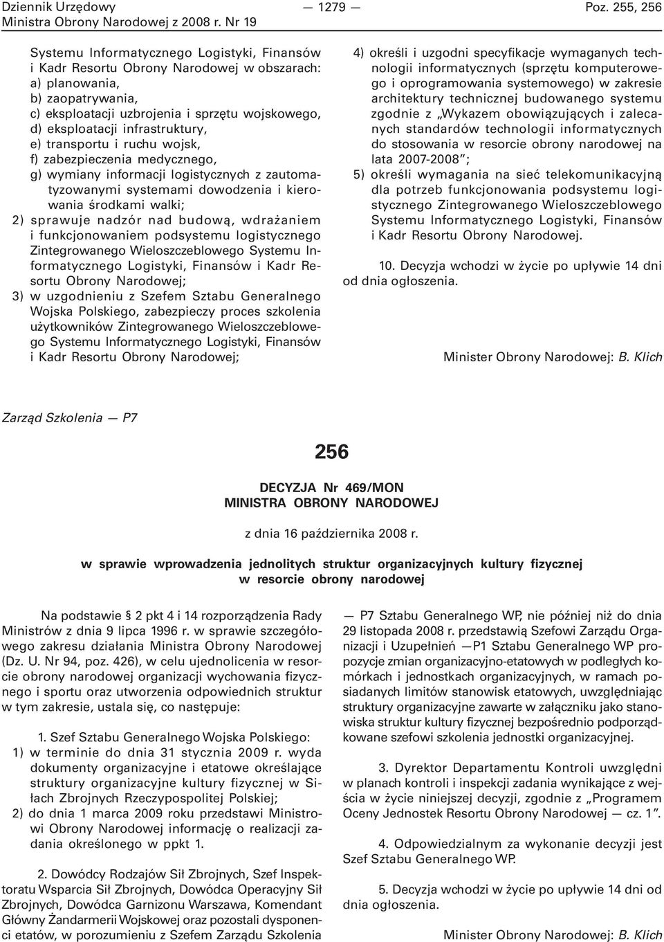 infrastruktury, e) transportu i ruchu wojsk, f) zabezpieczenia medycznego, g) wymiany informacji logistycznych z zautomatyzowanymi systemami dowodzenia i kierowania środkami walki; 2) sprawuje nadzór