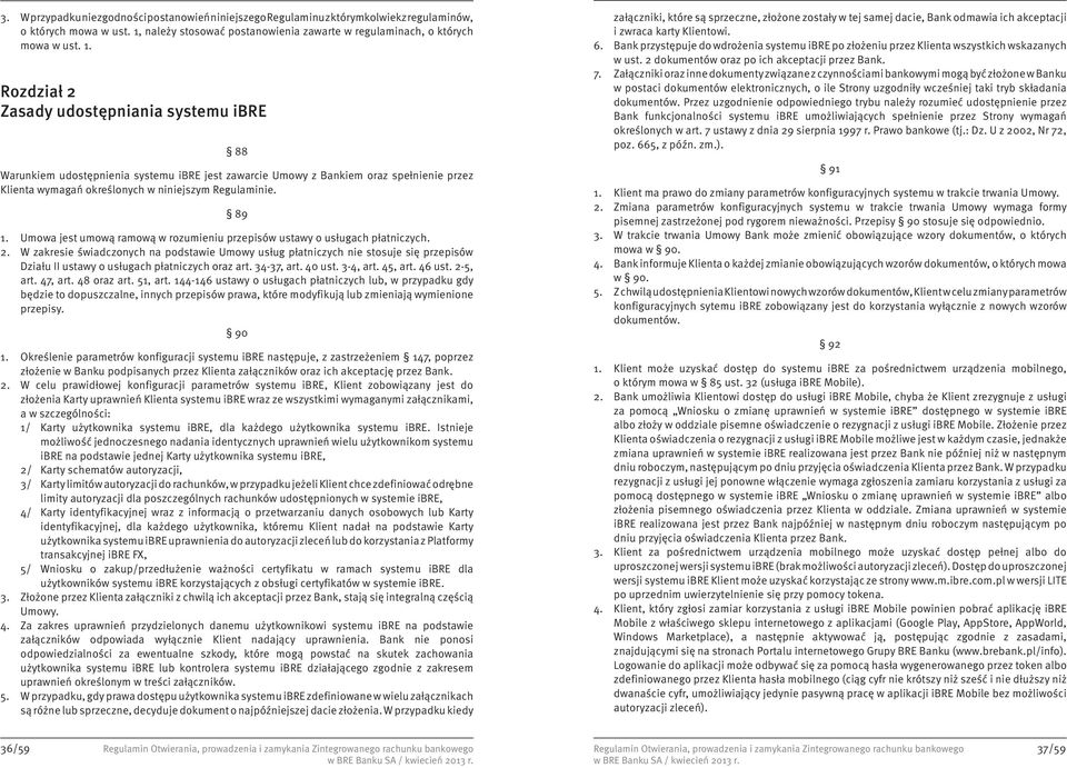 Rozdział 2 Zasady udostępniania systemu ibre 88 Warunkiem udostępnienia systemu ibre jest zawarcie Umowy z Bankiem oraz spełnienie przez Klienta wymagań określonych w niniejszym Regulaminie. 89 1.