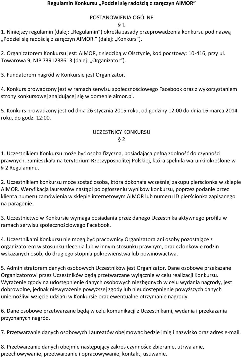 Organizatorem Konkursu jest: AIMOR, z siedzibą w Olsztynie, kod pocztowy: 10-416, przy ul. Towarowa 9, NIP 7391238613 (dalej: Organizator ). 3. Fundatorem nagród w Konkursie jest Organizator. 4.