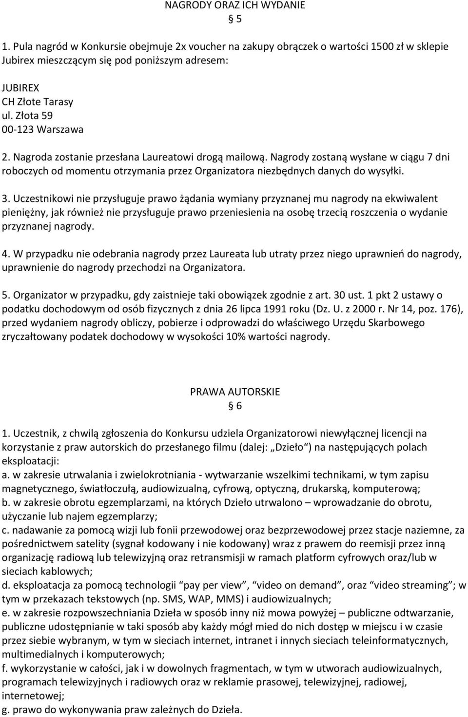 3. Uczestnikowi nie przysługuje prawo żądania wymiany przyznanej mu nagrody na ekwiwalent pieniężny, jak również nie przysługuje prawo przeniesienia na osobę trzecią roszczenia o wydanie przyznanej