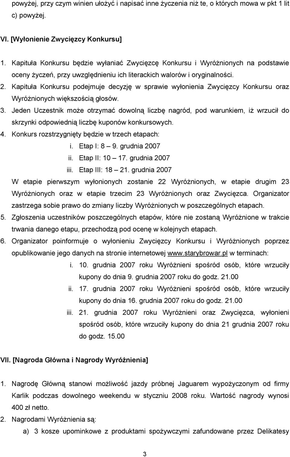 Kapituła Konkursu podejmuje decyzję w sprawie wyłonienia Zwycięzcy Konkursu oraz Wyróżnionych większością głosów. 3.