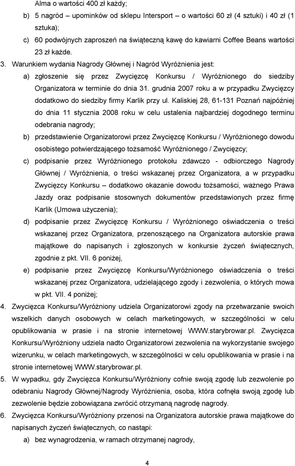 grudnia 2007 roku a w przypadku Zwycięzcy dodatkowo do siedziby firmy Karlik przy ul.