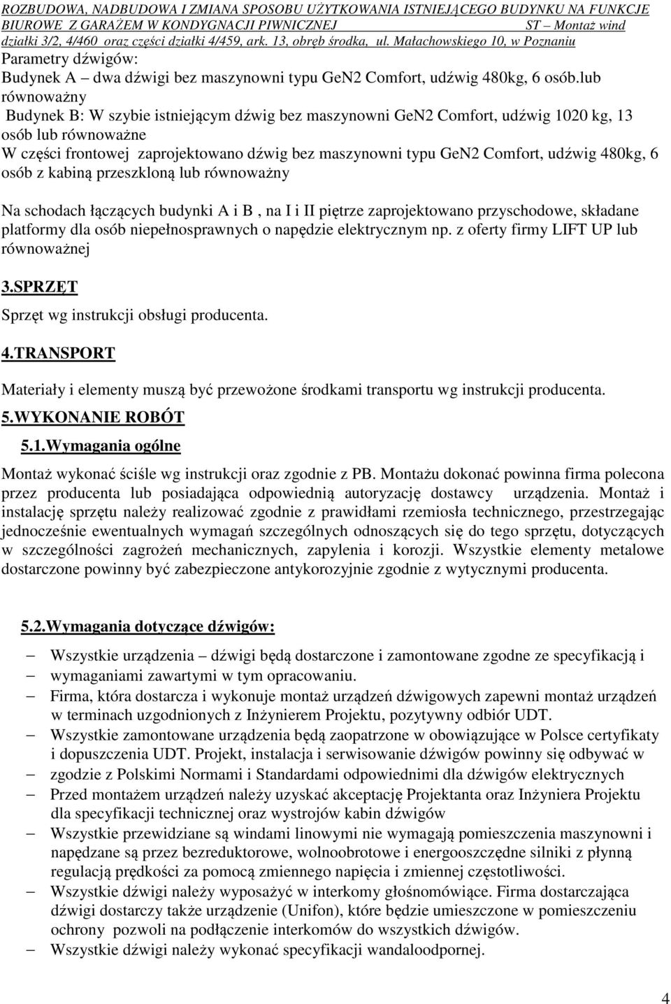 udźwig 480kg, 6 osób z kabiną przeszkloną lub równoważny Na schodach łączących budynki A i B, na I i II piętrze zaprojektowano przyschodowe, składane platformy dla osób niepełnosprawnych o napędzie