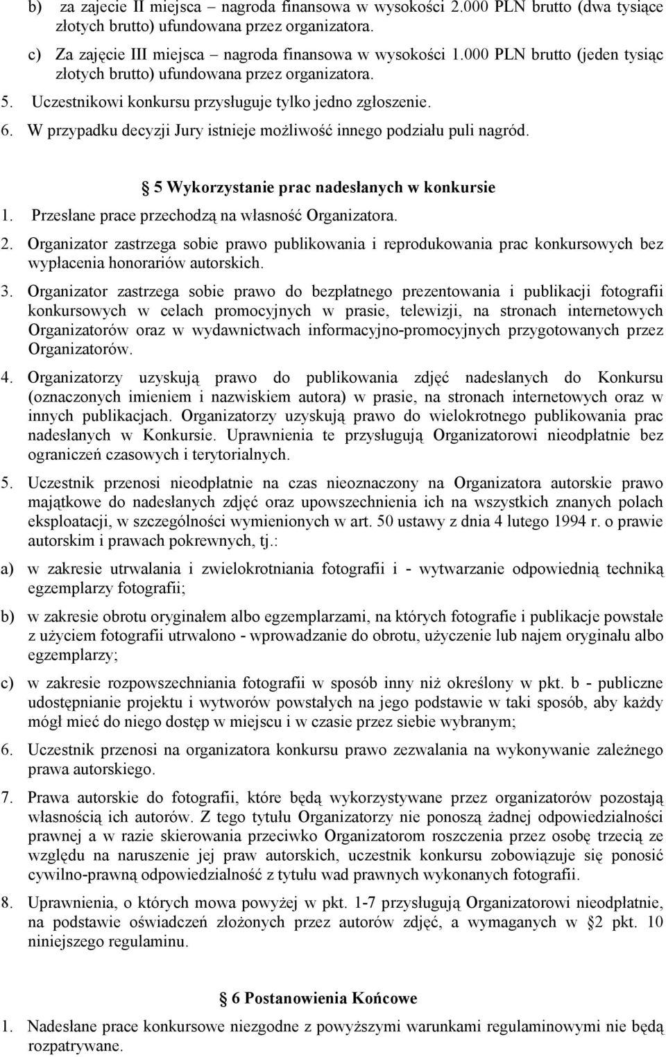 W przypadku decyzji Jury istnieje moŝliwość innego podziału puli nagród. 5 Wykorzystanie prac nadesłanych w konkursie 1. Przesłane prace przechodzą na własność Organizatora. 2.