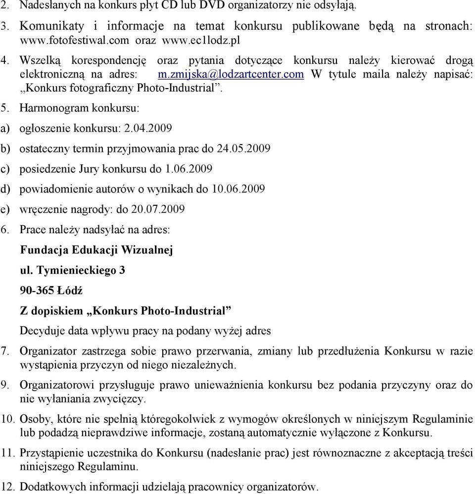 5. Harmonogram konkursu: a) ogłoszenie konkursu: 2.04.2009 b) ostateczny termin przyjmowania prac do 24.05.2009 c) posiedzenie Jury konkursu do 1.06.2009 d) powiadomienie autorów o wynikach do 10.06.2009 e) wręczenie nagrody: do 20.