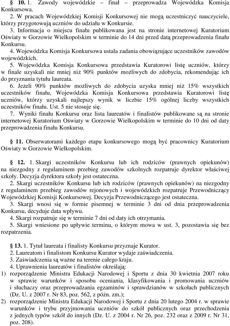 Informacja o miejscu finału publikowana jest na stronie internetowej Kuratorium Oświaty w Gorzowie Wielkopolskim w terminie do 14 dni przed datą przeprowadzenia finału Konkursu. 4.