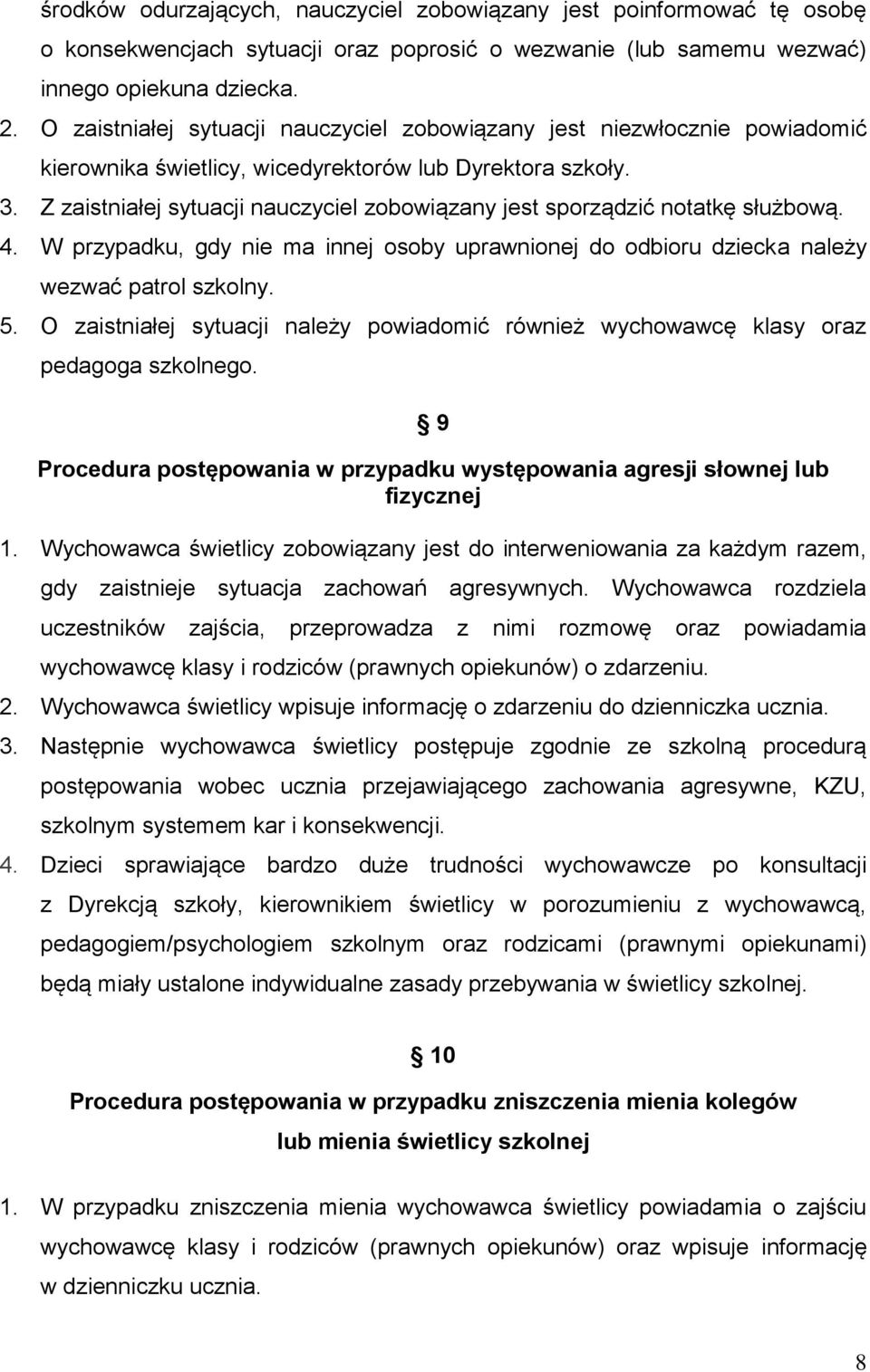 Z zaistniałej sytuacji nauczyciel zobowiązany jest sporządzić notatkę służbową. 4. W przypadku, gdy nie ma innej osoby uprawnionej do odbioru dziecka należy wezwać patrol szkolny. 5.