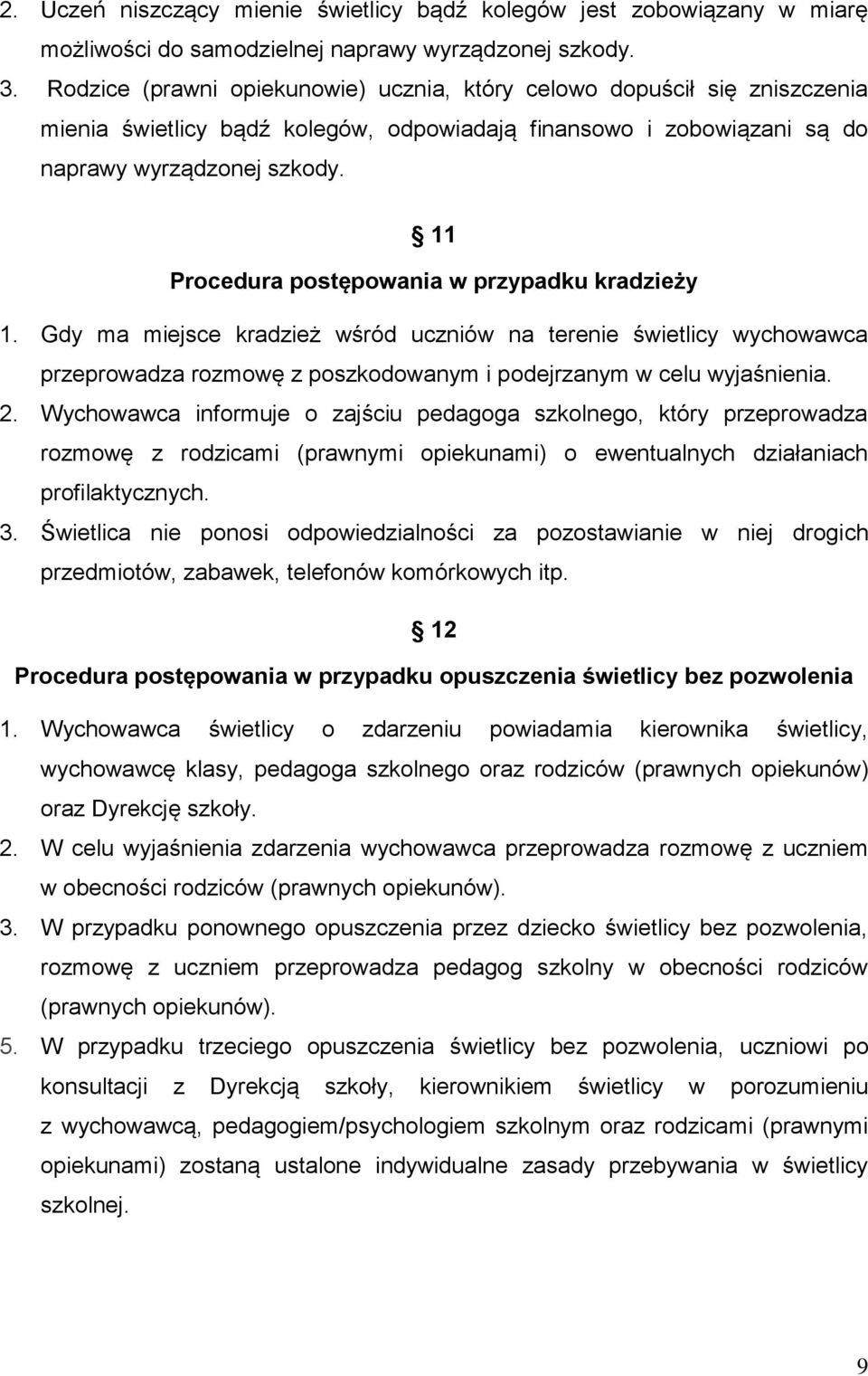 11 Procedura postępowania w przypadku kradzieży 1. Gdy ma miejsce kradzież wśród uczniów na terenie świetlicy wychowawca przeprowadza rozmowę z poszkodowanym i podejrzanym w celu wyjaśnienia. 2.