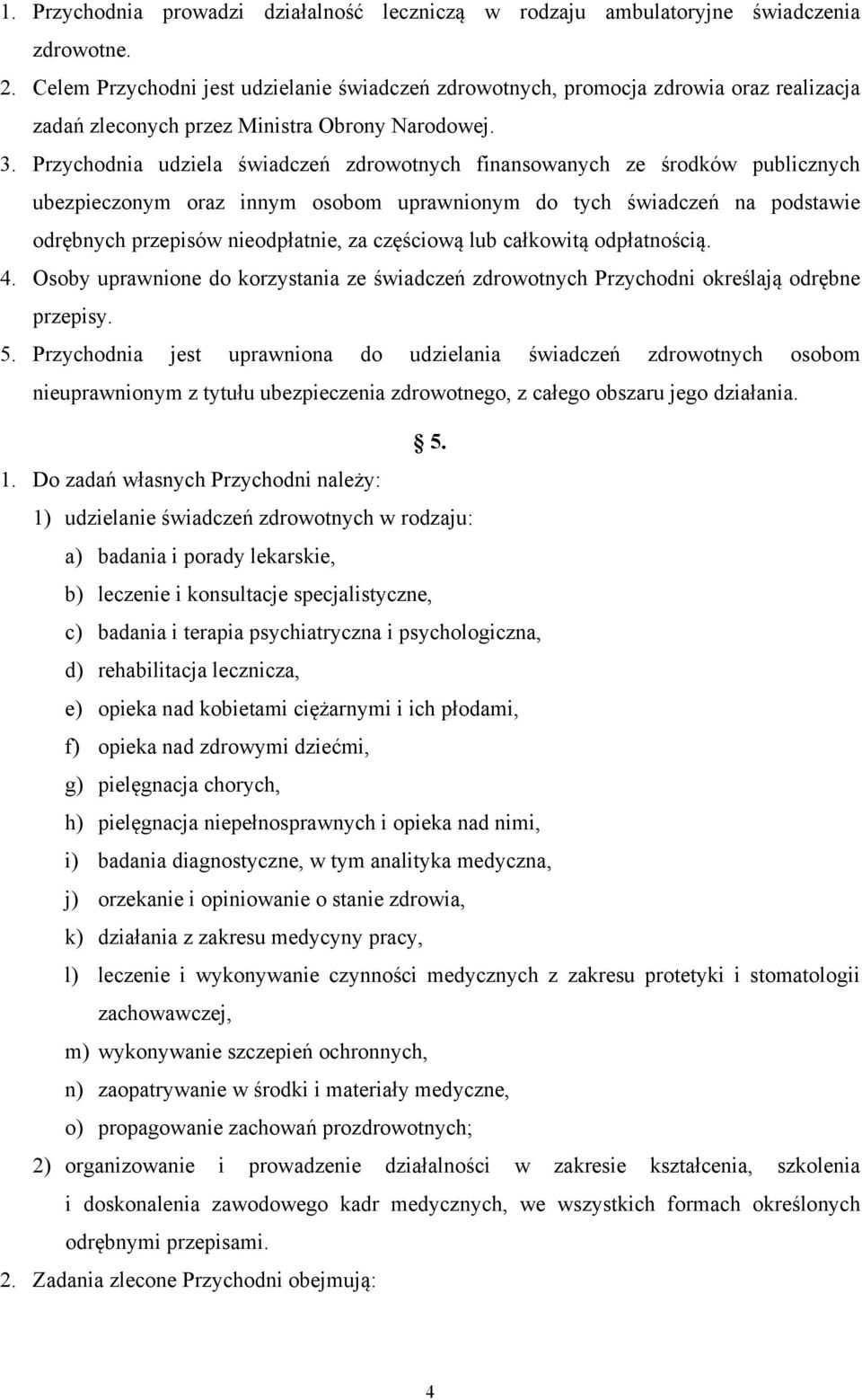 Przychodnia udziela świadczeń zdrowotnych finansowanych ze środków publicznych ubezpieczonym oraz innym osobom uprawnionym do tych świadczeń na podstawie odrębnych przepisów nieodpłatnie, za