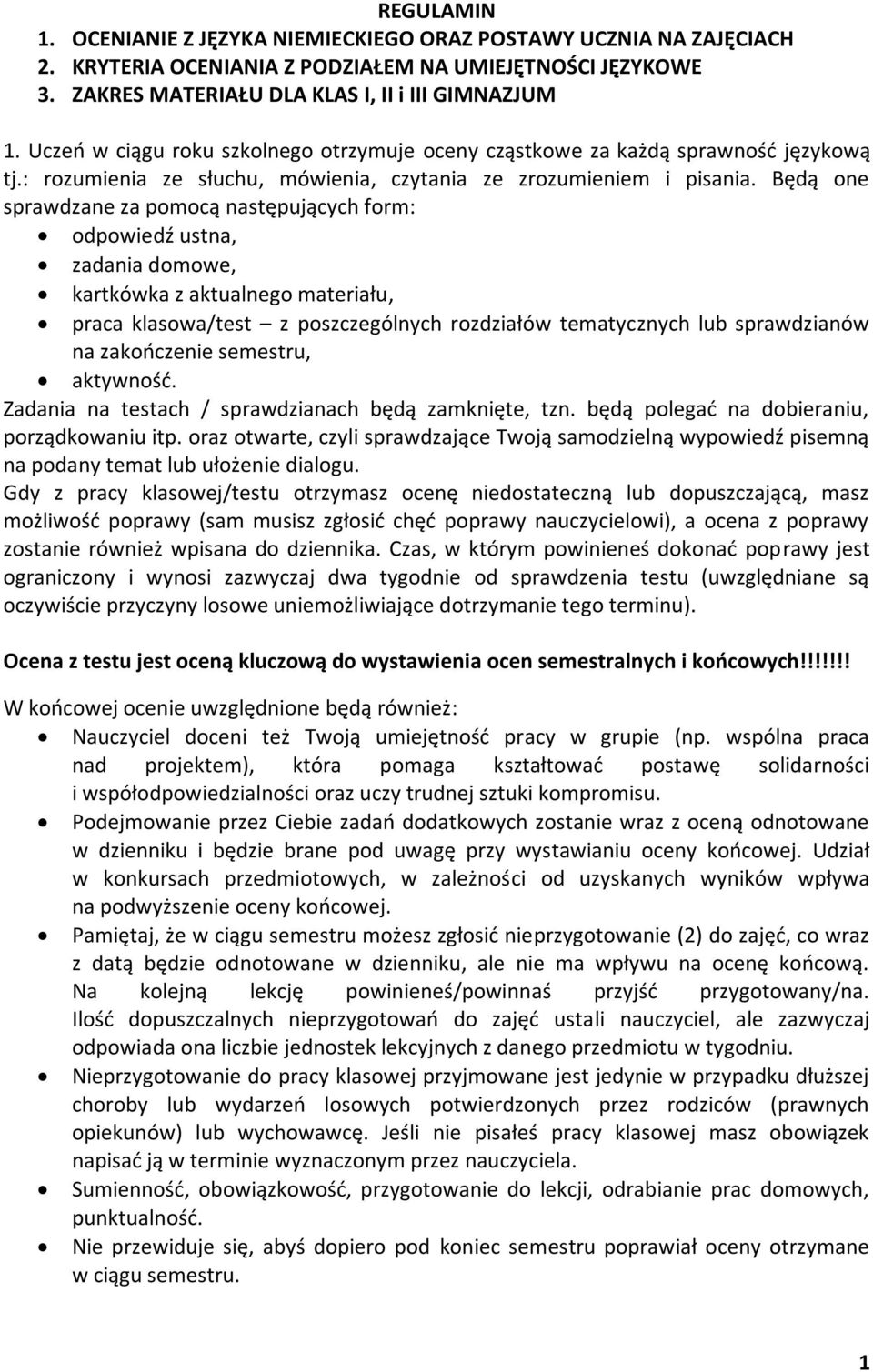 Będą one sprawdzane za pomocą następujących form: odpowiedź ustna, zadania domowe, kartkówka z aktualnego materiału, praca klasowa/test z poszczególnych rozdziałów tematycznych lub sprawdzianów na