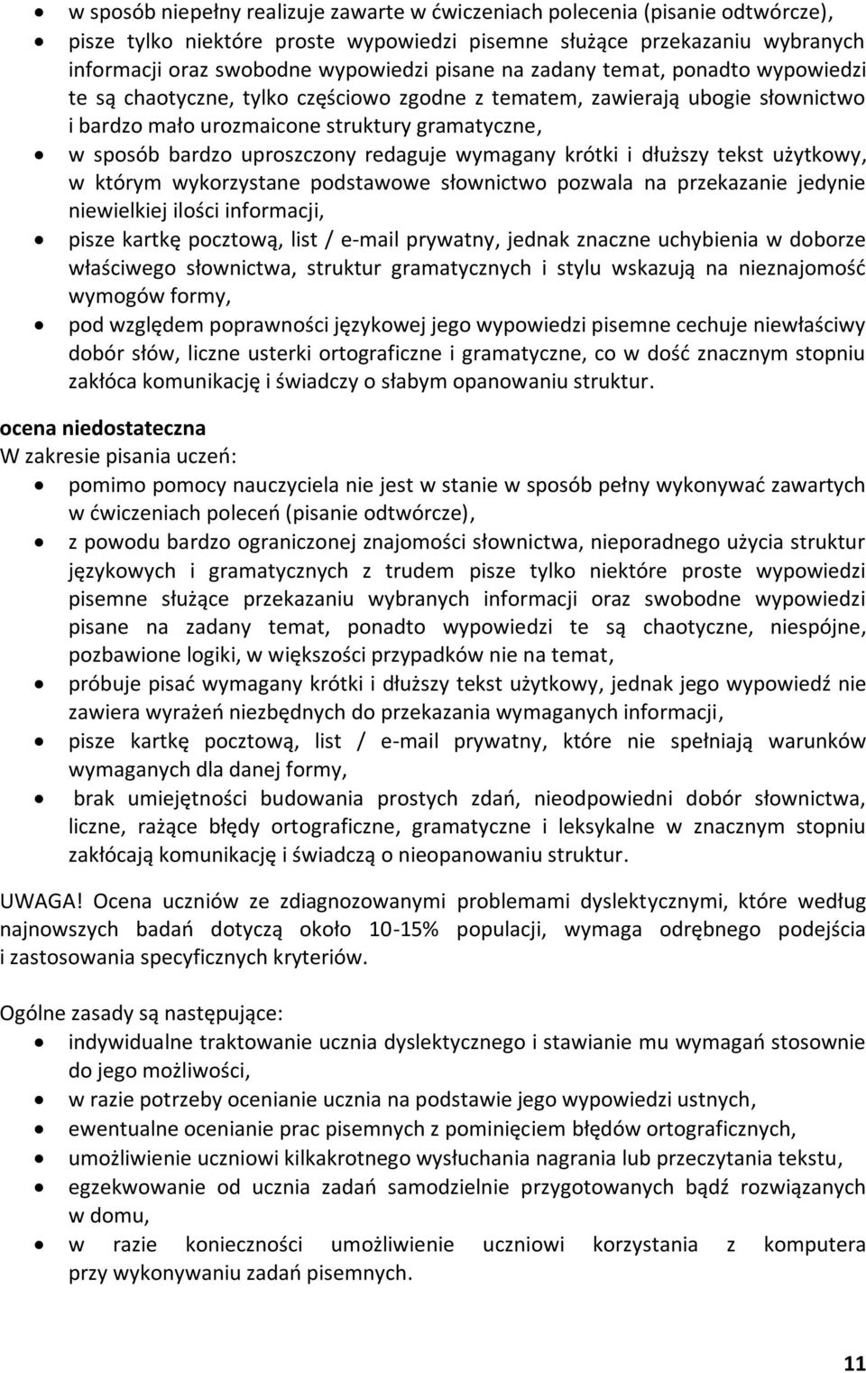 redaguje wymagany krótki i dłuższy tekst użytkowy, w którym wykorzystane podstawowe słownictwo pozwala na przekazanie jedynie niewielkiej ilości informacji, pisze kartkę pocztową, list / e-mail