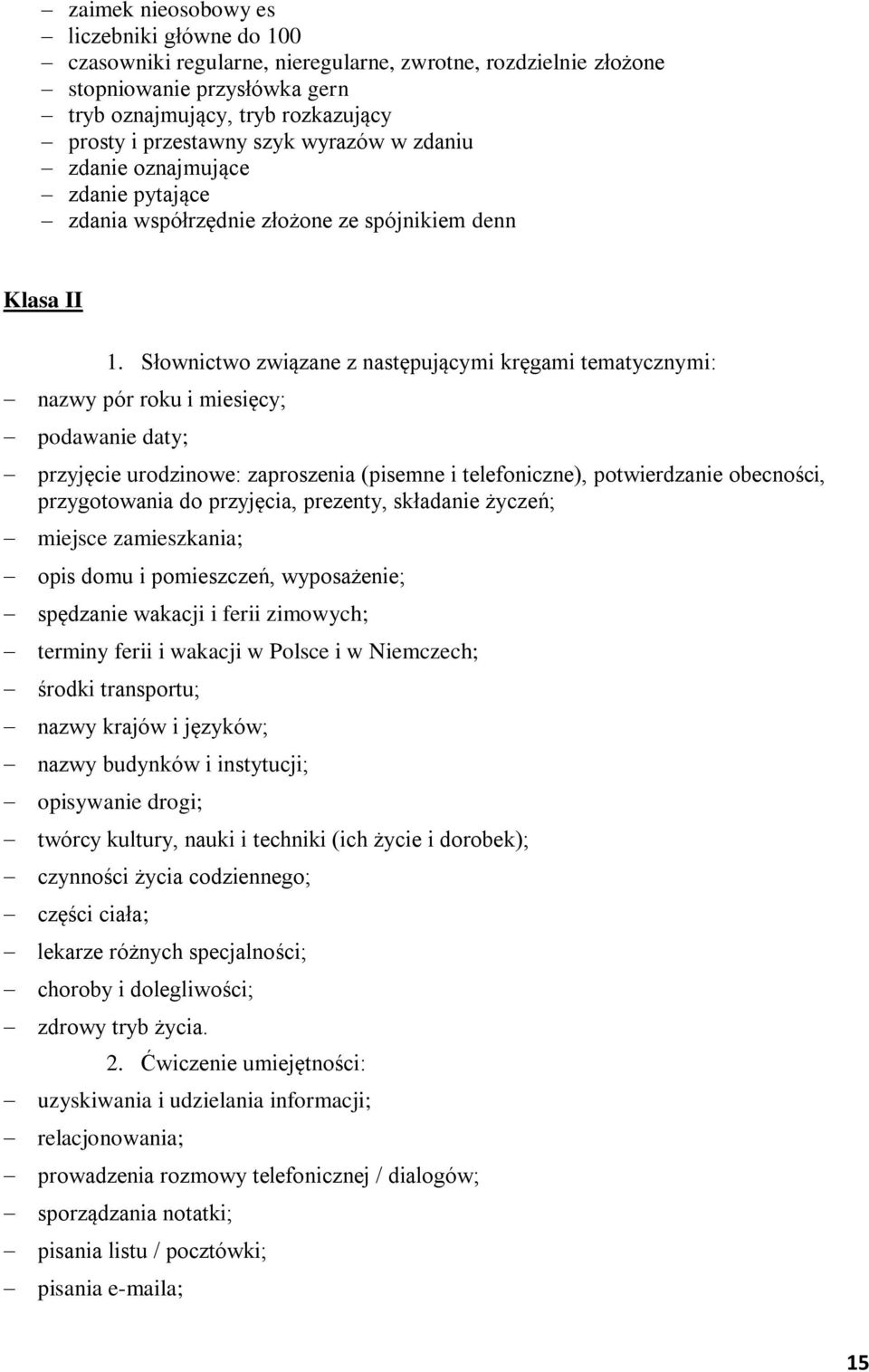 Słownictwo związane z następującymi kręgami tematycznymi: nazwy pór roku i miesięcy; podawanie daty; przyjęcie urodzinowe: zaproszenia (pisemne i telefoniczne), potwierdzanie obecności, przygotowania