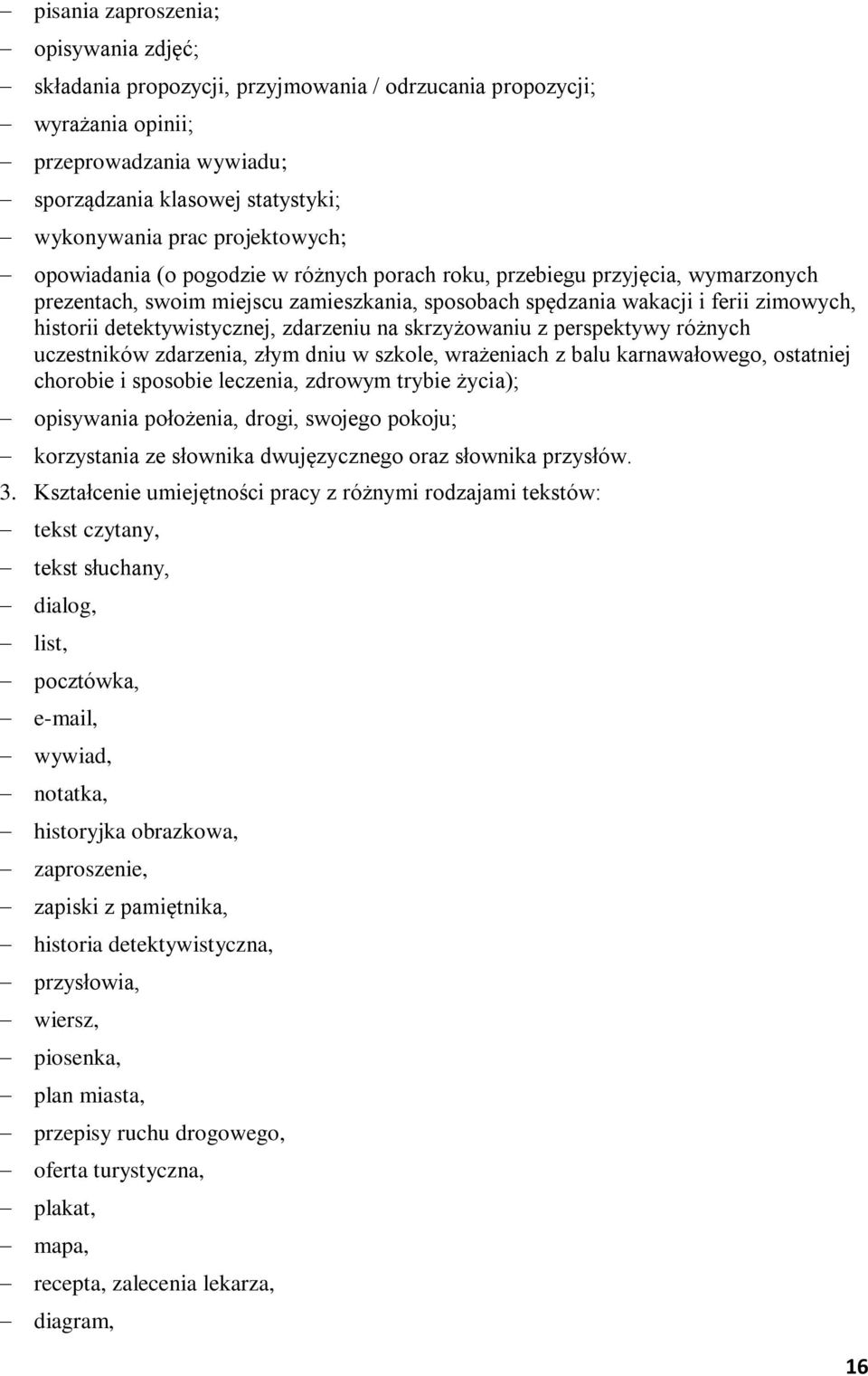 detektywistycznej, zdarzeniu na skrzyżowaniu z perspektywy różnych uczestników zdarzenia, złym dniu w szkole, wrażeniach z balu karnawałowego, ostatniej chorobie i sposobie leczenia, zdrowym trybie