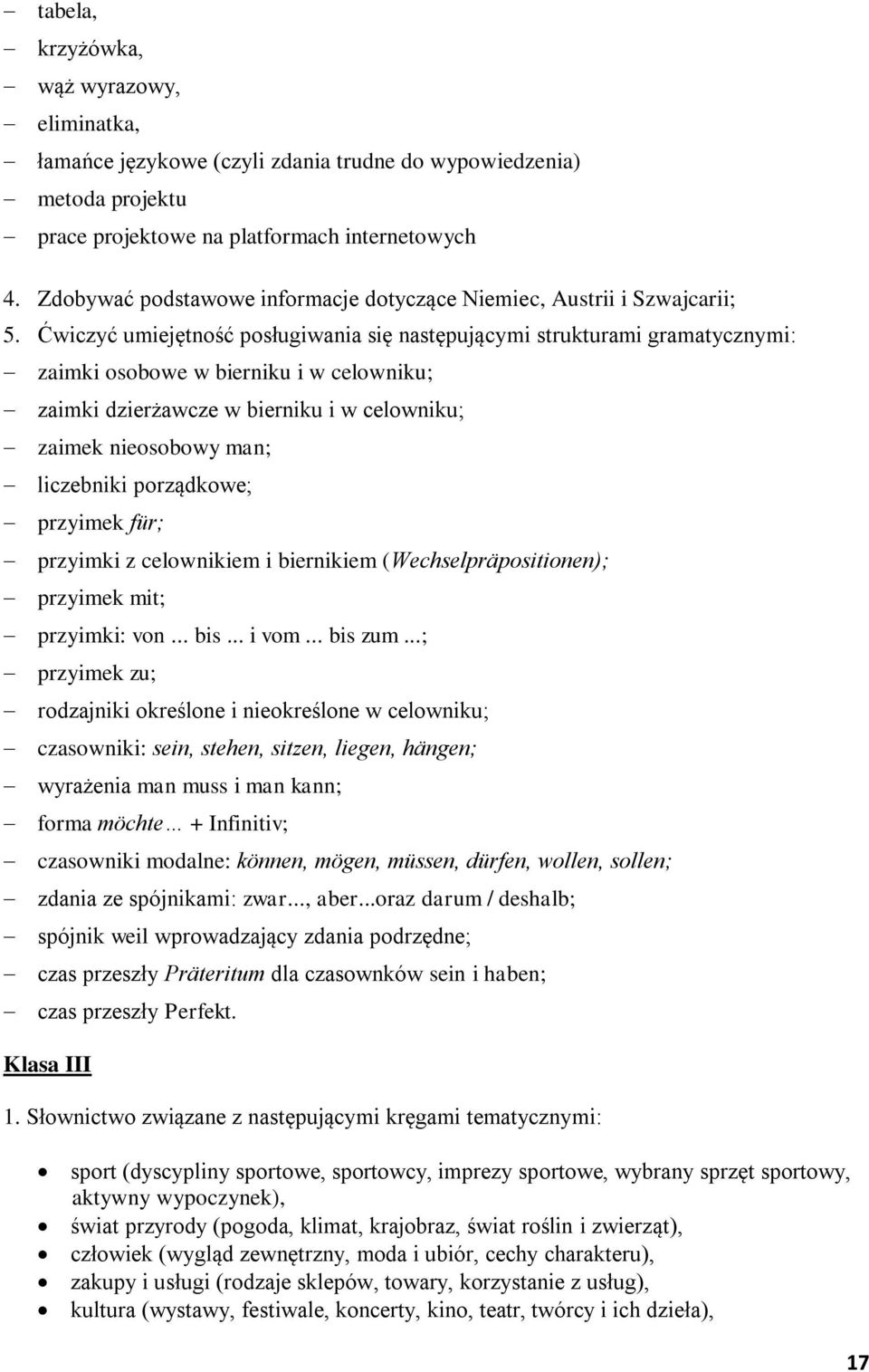 Ćwiczyć umiejętność posługiwania się następującymi strukturami gramatycznymi: zaimki osobowe w bierniku i w celowniku; zaimki dzierżawcze w bierniku i w celowniku; zaimek nieosobowy man; liczebniki