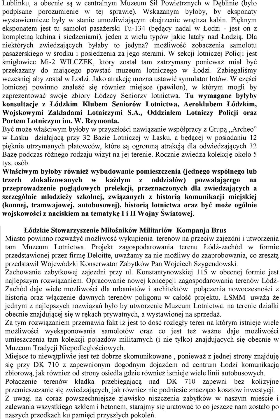 Pięknym eksponatem jest tu samolot pasażerski Tu-134 (będący nadal w Łodzi - jest on z kompletną kabina i siedzeniami), jeden z wielu typów jakie latały nad Łodzią.