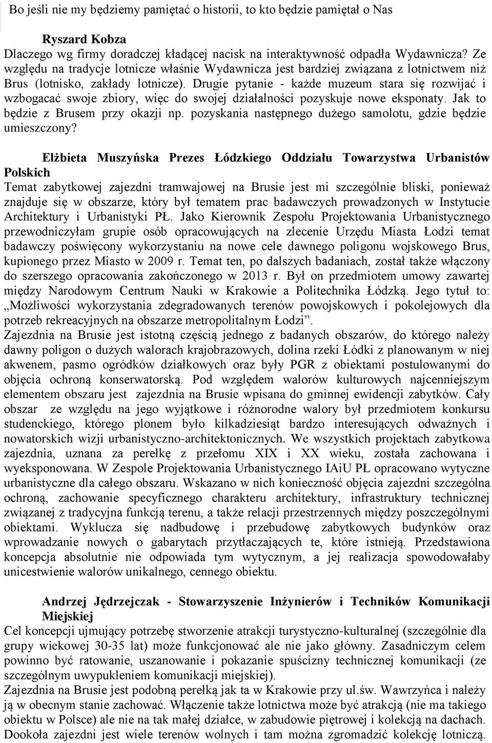 Drugie pytanie - każde muzeum stara się rozwijać i wzbogacać swoje zbiory, więc do swojej działalności pozyskuje nowe eksponaty. Jak to będzie z Brusem przy okazji np.