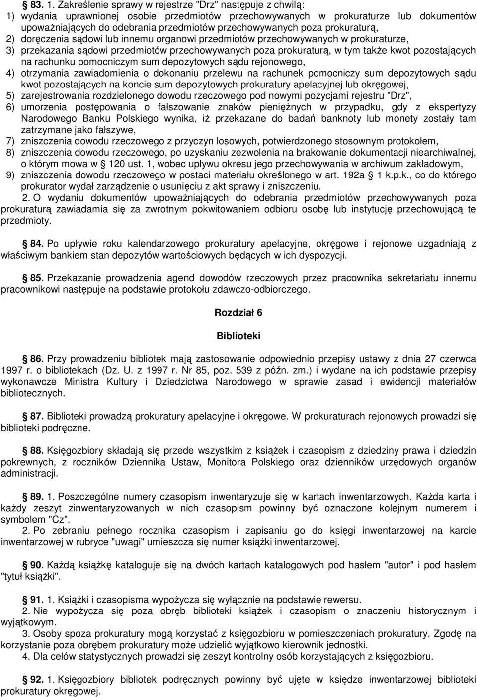 przechowywanych poza prokuraturą, 2) doręczenia sądowi lub innemu organowi przedmiotów przechowywanych w prokuraturze, 3) przekazania sądowi przedmiotów przechowywanych poza prokuraturą, w tym takŝe