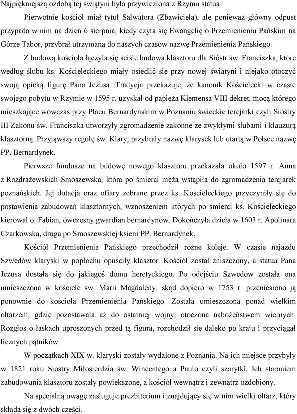 utrzymaną do naszych czasów nazwę Przemienienia Pańskiego. Z budową kościoła łączyła się ściśle budowa klasztoru dla Sióstr św. Franciszka, które według ślubu ks.