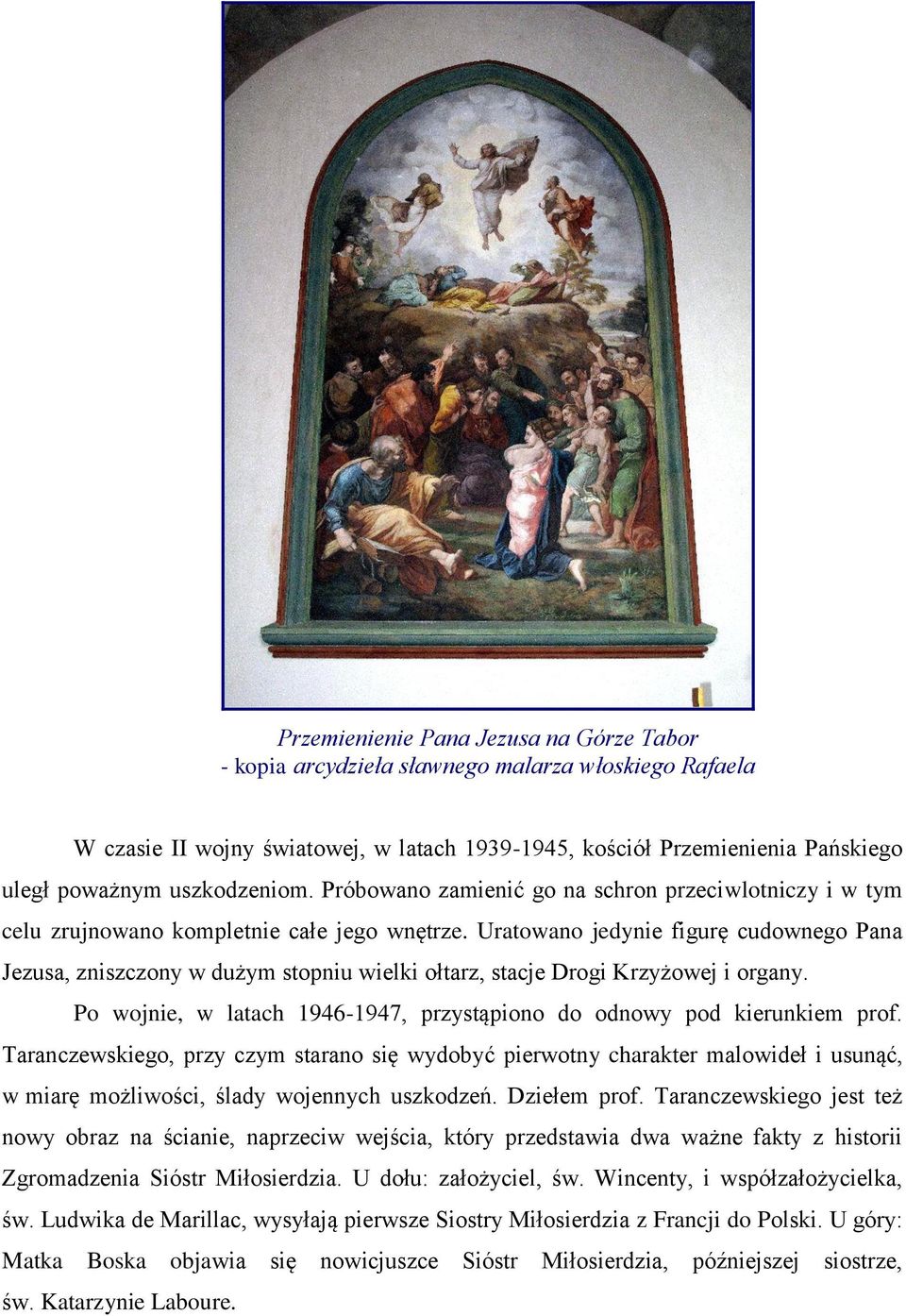 Uratowano jedynie figurę cudownego Pana Jezusa, zniszczony w dużym stopniu wielki ołtarz, stacje Drogi Krzyżowej i organy. Po wojnie, w latach 1946-1947, przystąpiono do odnowy pod kierunkiem prof.