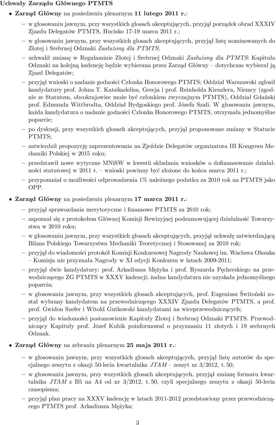 ; w głosowaniu jawnym, przy wszystkich głosach akceptujących, przyjął listę nominowanych do Złotej i Srebrnej Odznaki Zasłużony dla PTMTS; uchwalił zmianę w Regulaminie Złotej i Srebrnej Odznaki