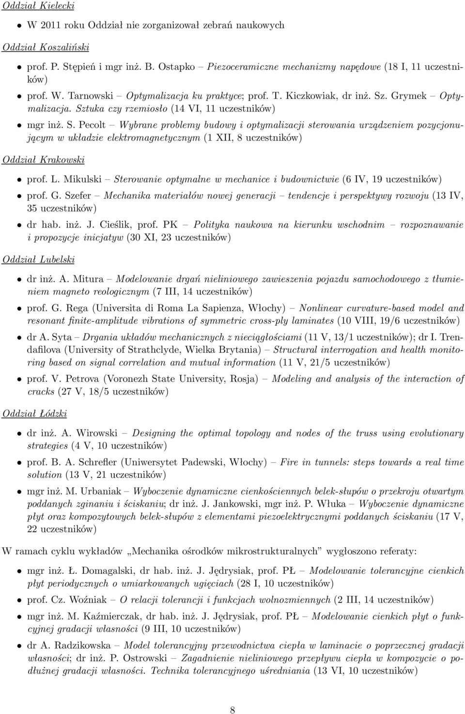 L. Mikulski Sterowanie optymalne w mechanice i budownictwie(6 IV, 19 uczestników) prof. G. Szefer Mechanika materiałów nowej generacji tendencje i perspektywy rozwoju(13 IV, 35 uczestników) dr hab.