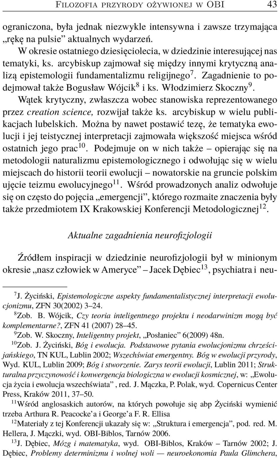 Zagadnienie to podejmował także Bogusław Wójcik 8 i ks. Włodzimierz Skoczny 9. Wątek krytyczny, zwłaszcza wobec stanowiska reprezentowanego przez creation science, rozwijał także ks.