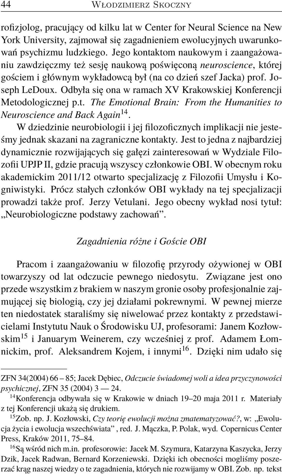 Odbyła się ona w ramach XV Krakowskiej Konferencji Metodologicznej p.t. The Emotional Brain: From the Humanities to Neuroscience and Back Again 14.