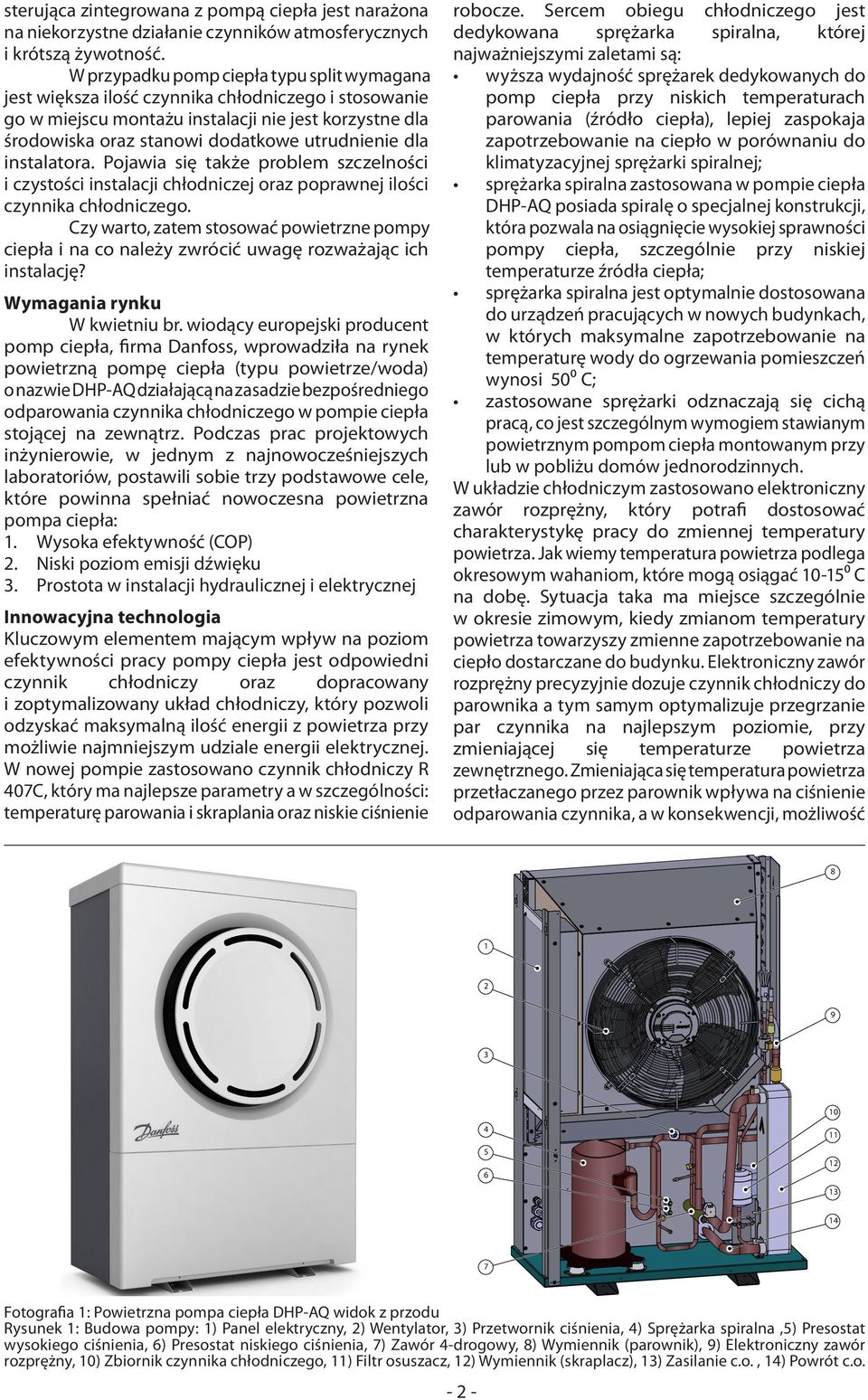 dla instalatora. Pojawia się także problem szczelności i czystości instalacji chłodniczej oraz poprawnej ilości czynnika chłodniczego.