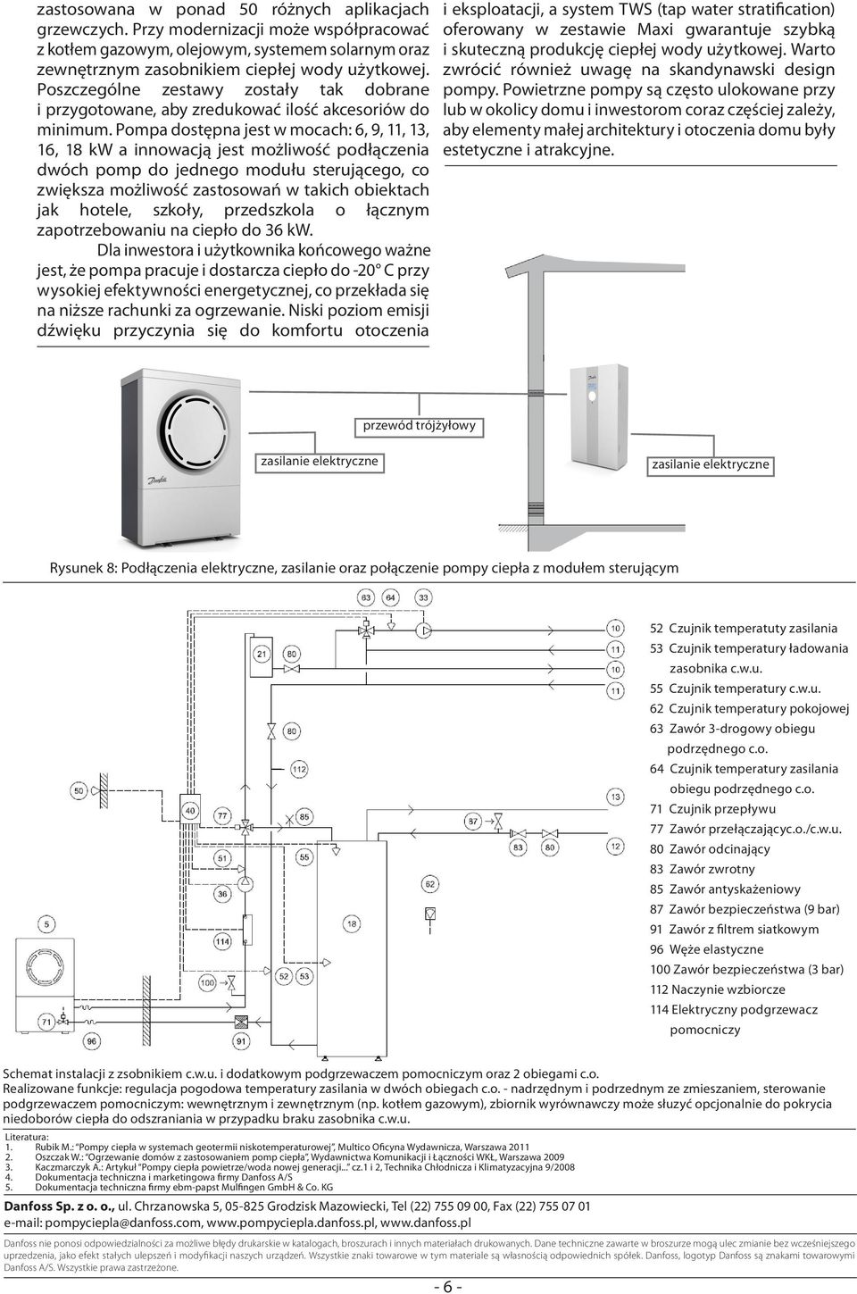 Pompa dostępna jest w mocach: 6, 9, 11, 13, 16, 18 kw a innowacją jest możliwość podłączenia dwóch pomp do jednego modułu sterującego, co zwiększa możliwość zastosowań w takich obiektach jak hotele,