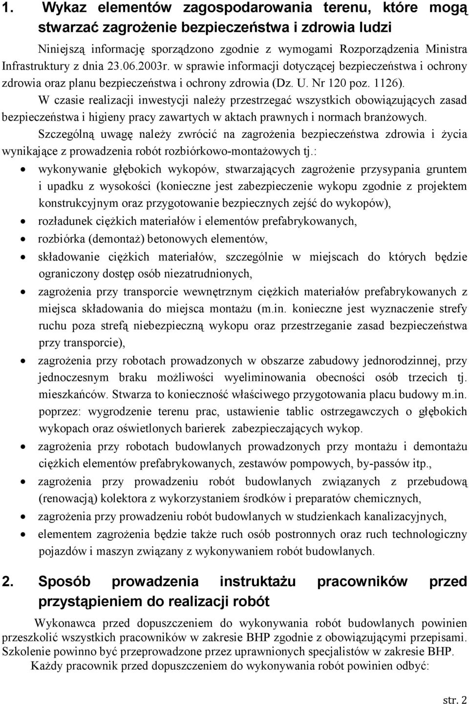 W czasie realizacji inwestycji naleŝy przestrzegać wszystkich obowiązujących zasad bezpieczeństwa i higieny pracy zawartych w aktach prawnych i normach branŝowych.