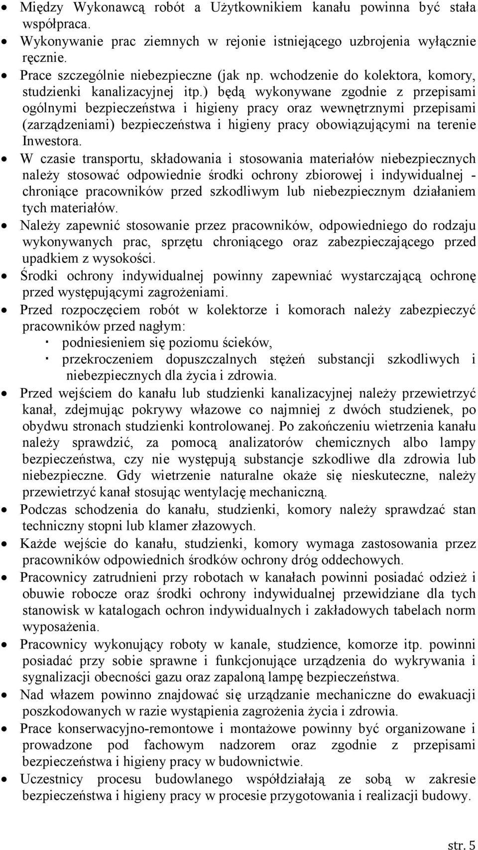 ) będą wykonywane zgodnie z przepisami ogólnymi bezpieczeństwa i higieny pracy oraz wewnętrznymi przepisami (zarządzeniami) bezpieczeństwa i higieny pracy obowiązującymi na terenie Inwestora.