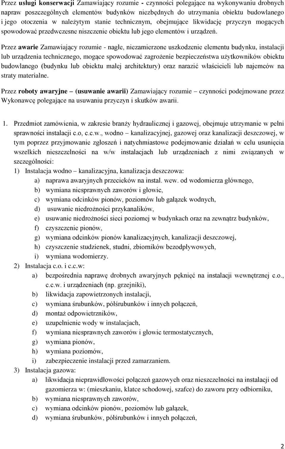 Przez awarie Zamawiający rozumie - nagłe, niezamierzone uszkodzenie elementu budynku, instalacji lub urządzenia technicznego, mogące spowodować zagrożenie bezpieczeństwa użytkowników obiektu