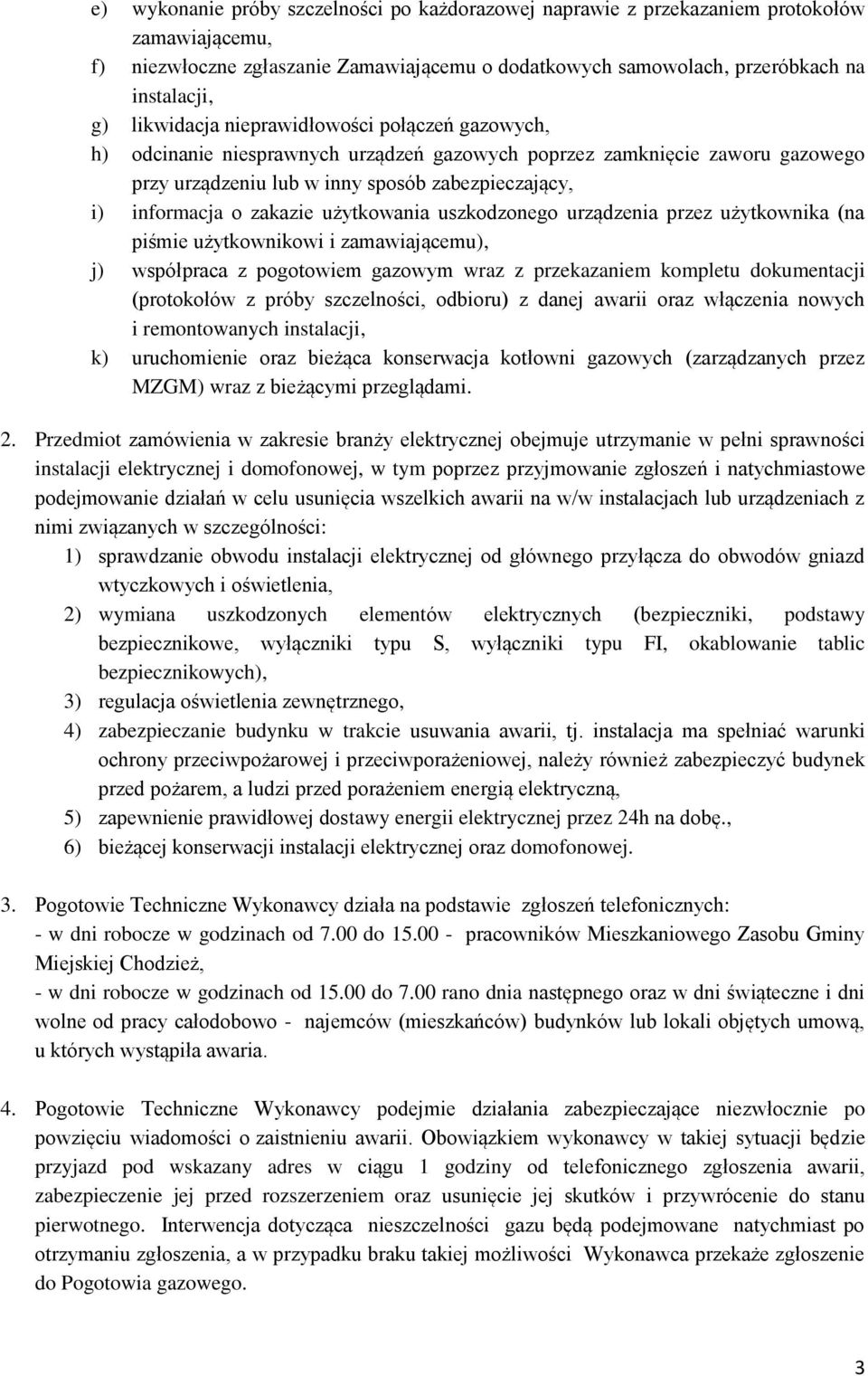 zakazie użytkowania uszkodzonego urządzenia przez użytkownika (na piśmie użytkownikowi i zamawiającemu), j) współpraca z pogotowiem gazowym wraz z przekazaniem kompletu dokumentacji (protokołów z