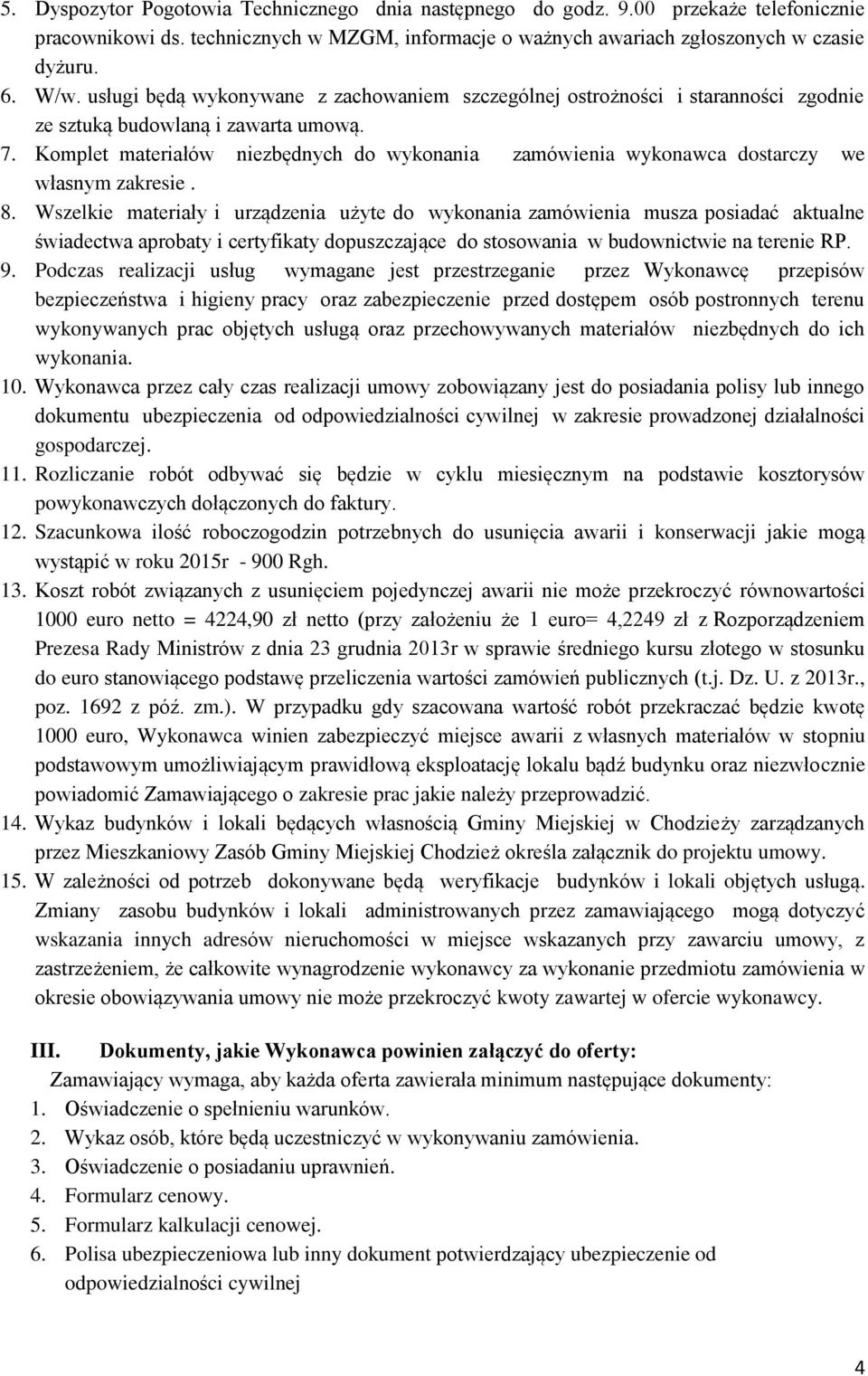 Komplet materiałów niezbędnych do wykonania zamówienia wykonawca dostarczy we własnym zakresie. 8.