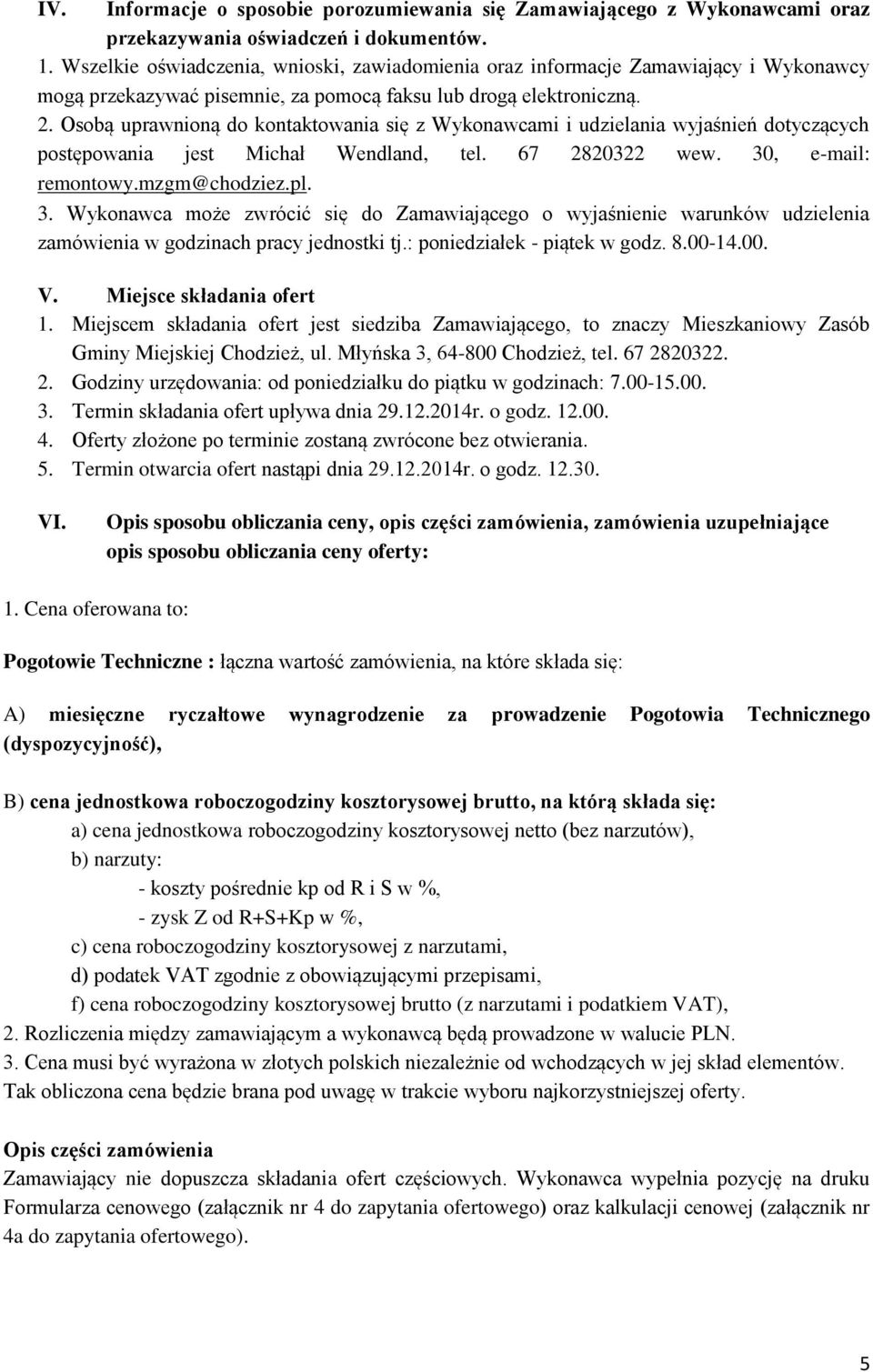 Osobą uprawnioną do kontaktowania się z Wykonawcami i udzielania wyjaśnień dotyczących postępowania jest Michał Wendland, tel. 67 2820322 wew. 30