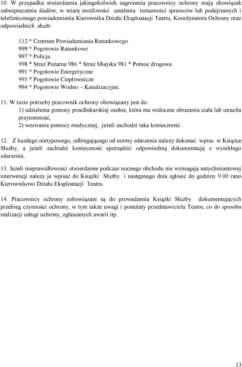 986 * Straż Miejska 981 * Pomoc drogowa 991 * Pogotowie Energetyczne 993 * Pogotowie Ciepłownicze 994 * Pogotowie Wodno Kanalizacyjne. 11.