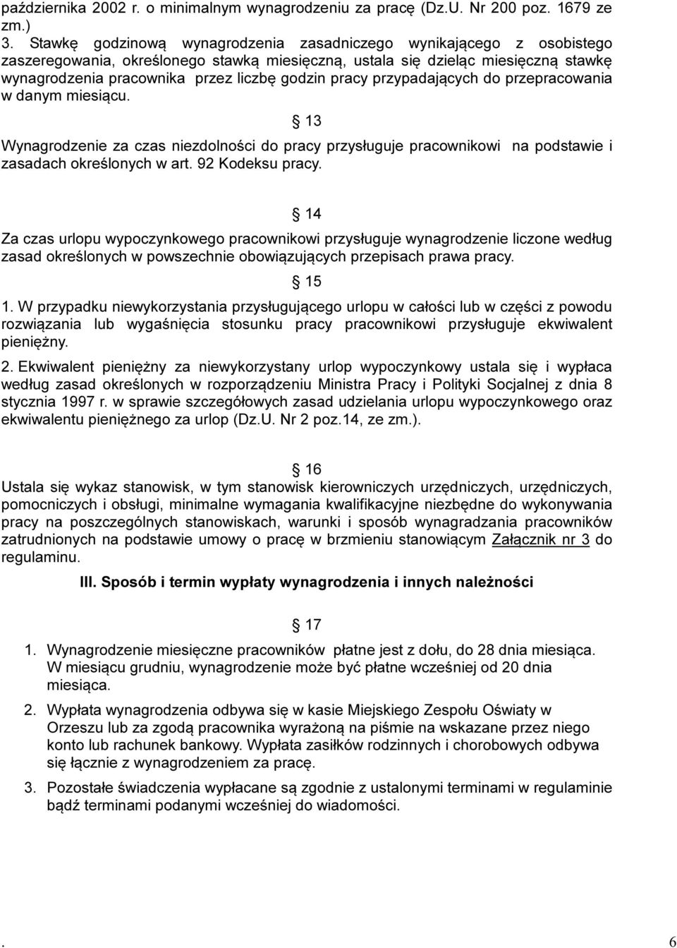 pracy przypadających do przepracowania w danym miesiącu. 13 Wynagrodzenie za czas niezdolności do pracy przysługuje pracownikowi na podstawie i zasadach określonych w art. 92 Kodeksu pracy.