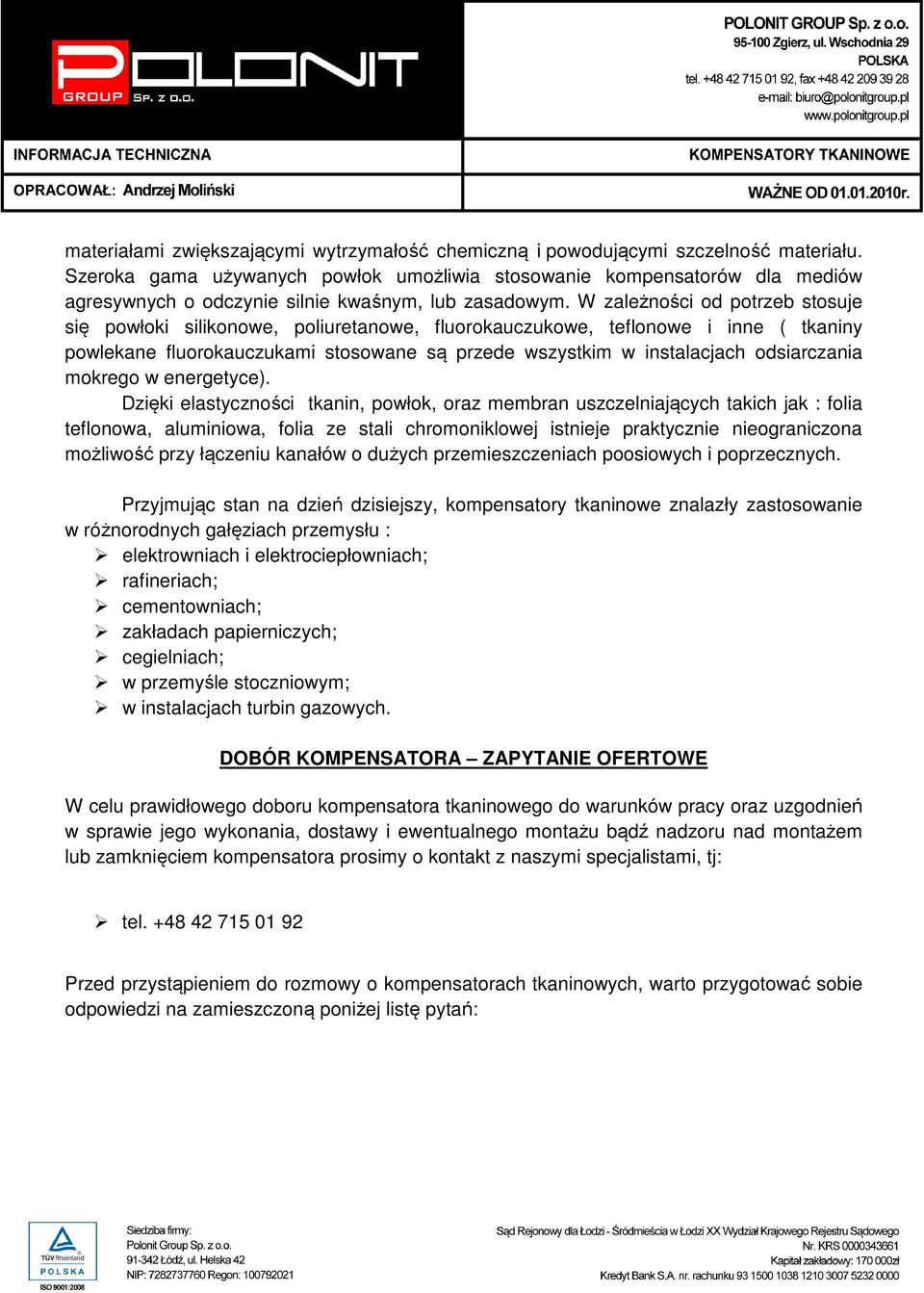 W zależności od potrzeb stosuje się powłoki silikonowe, poliuretanowe, fluorokauczukowe, teflonowe i inne ( tkaniny powlekane fluorokauczukami stosowane są przede wszystkim w instalacjach