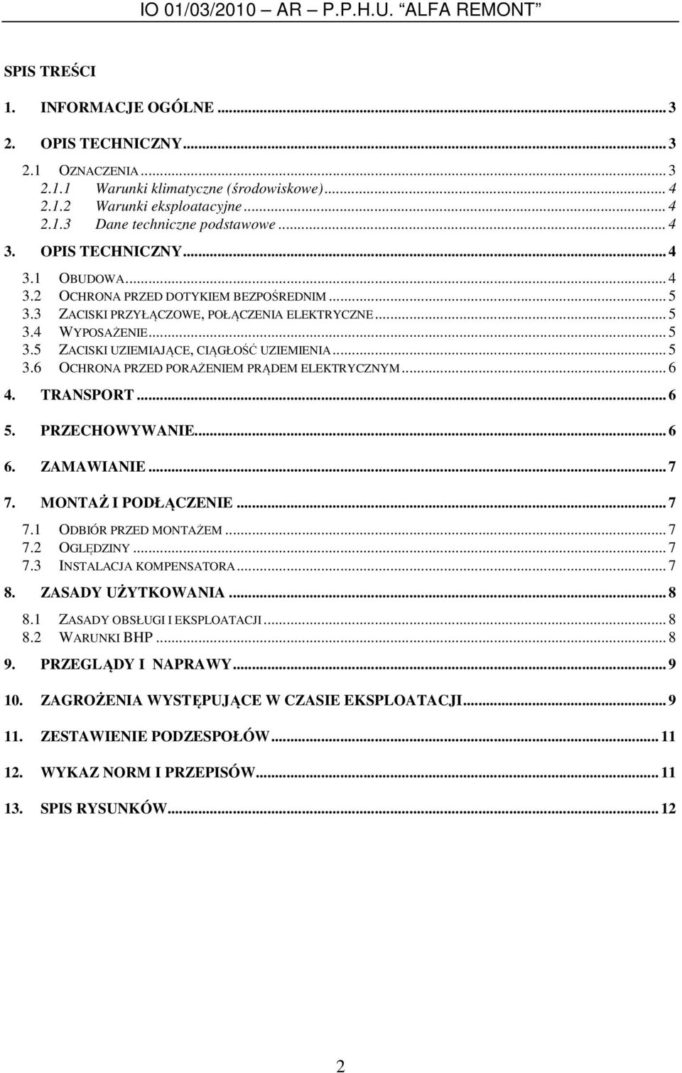 .. 5 3.6 OCHRONA PRZED PORAŻENIEM PRĄDEM ELEKTRYCZNYM... 6 4. TRANSPORT... 6 5. PRZECHOWYWANIE... 6 6. ZAMAWIANIE... 7 7. MONTAŻ I PODŁĄCZENIE... 7 7.1 ODBIÓR PRZED MONTAŻEM... 7 7.2 OGLĘDZINY... 7 7.3 INSTALACJA KOMPENSATORA.