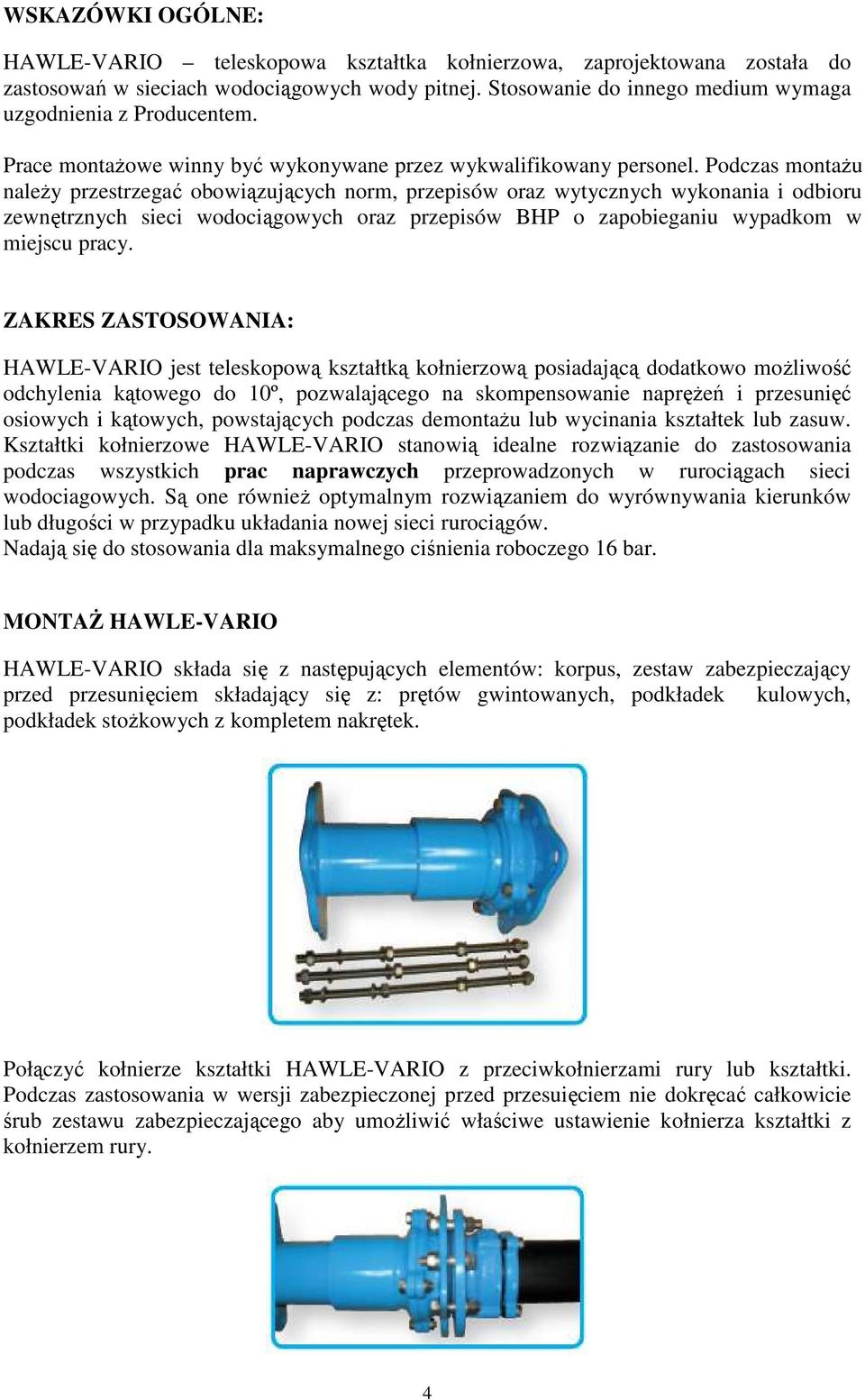 Podczas montażu należy przestrzegać obowiązujących norm, przepisów oraz wytycznych wykonania i odbioru zewnętrznych sieci wodociągowych oraz przepisów BHP o zapobieganiu wypadkom w miejscu pracy.