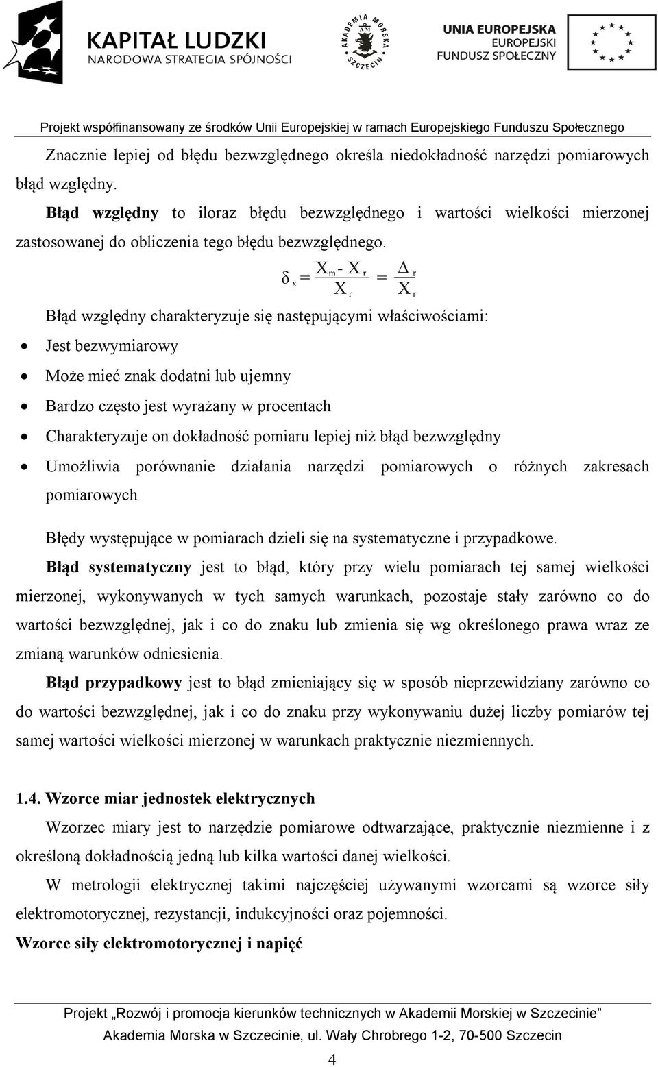 Błąd względny charakteryzuje się następującymi właściwościami: Jest bezwymiarowy Może mieć znak dodatni lub ujemny Bardzo często jest wyrażany w procentach Charakteryzuje on dokładność pomiaru lepiej